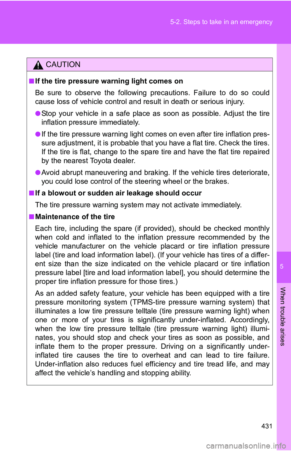 TOYOTA TACOMA 2009  Owners Manual (in English) 5
When trouble arises
431
5-2. Steps to take in an emergency
CAUTION
■If the tire pressure warning light comes on
Be sure to observe the following precautions. Failure to do so could
cause loss of v