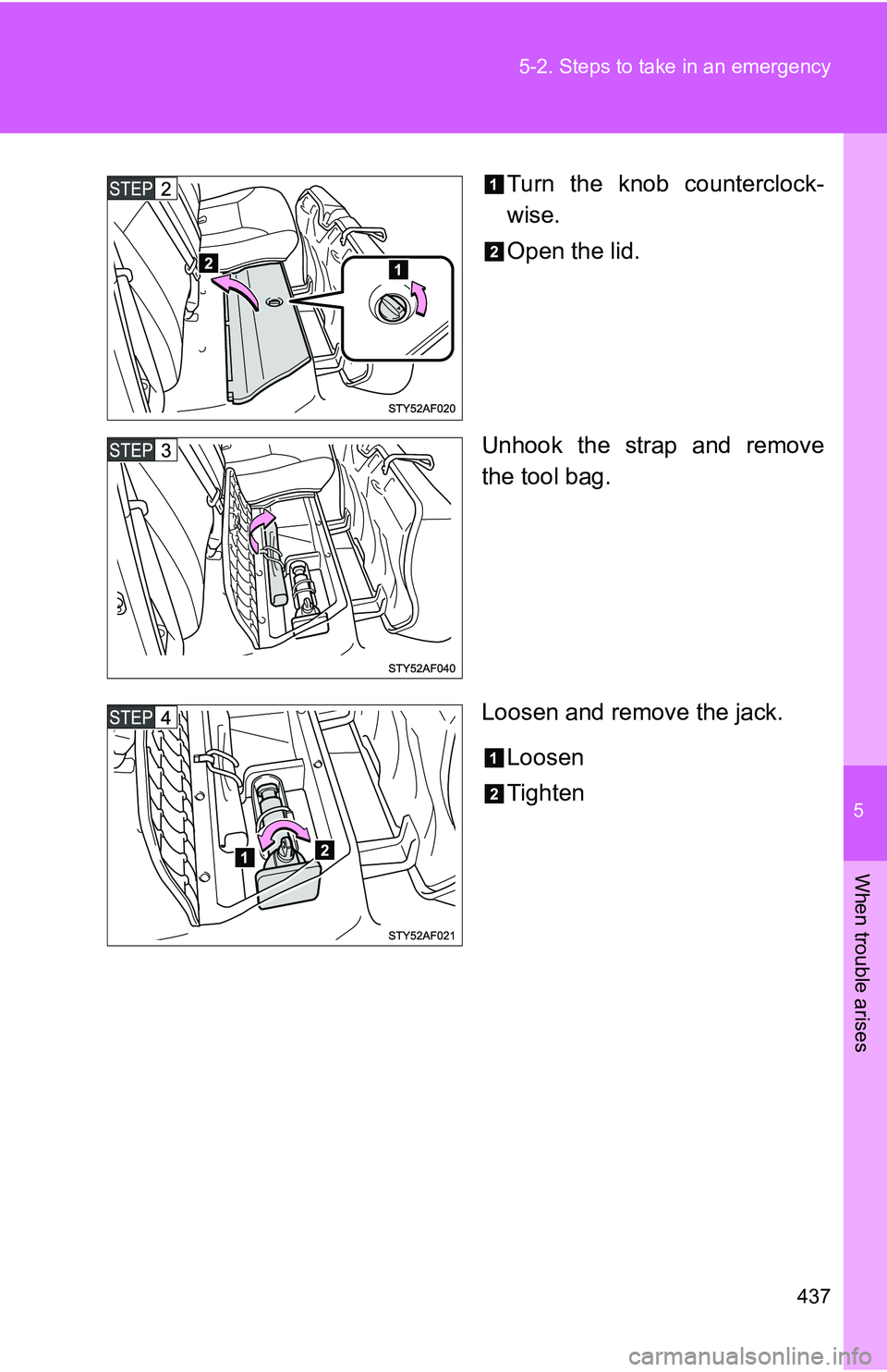 TOYOTA TACOMA 2009  Owners Manual (in English) 5
When trouble arises
437
5-2. Steps to take in an emergency
Turn the knob counterclock-
wise.
Open the lid.
Unhook the strap and remove
the tool bag.
Loosen and remove the jack. Loosen
Tighten 