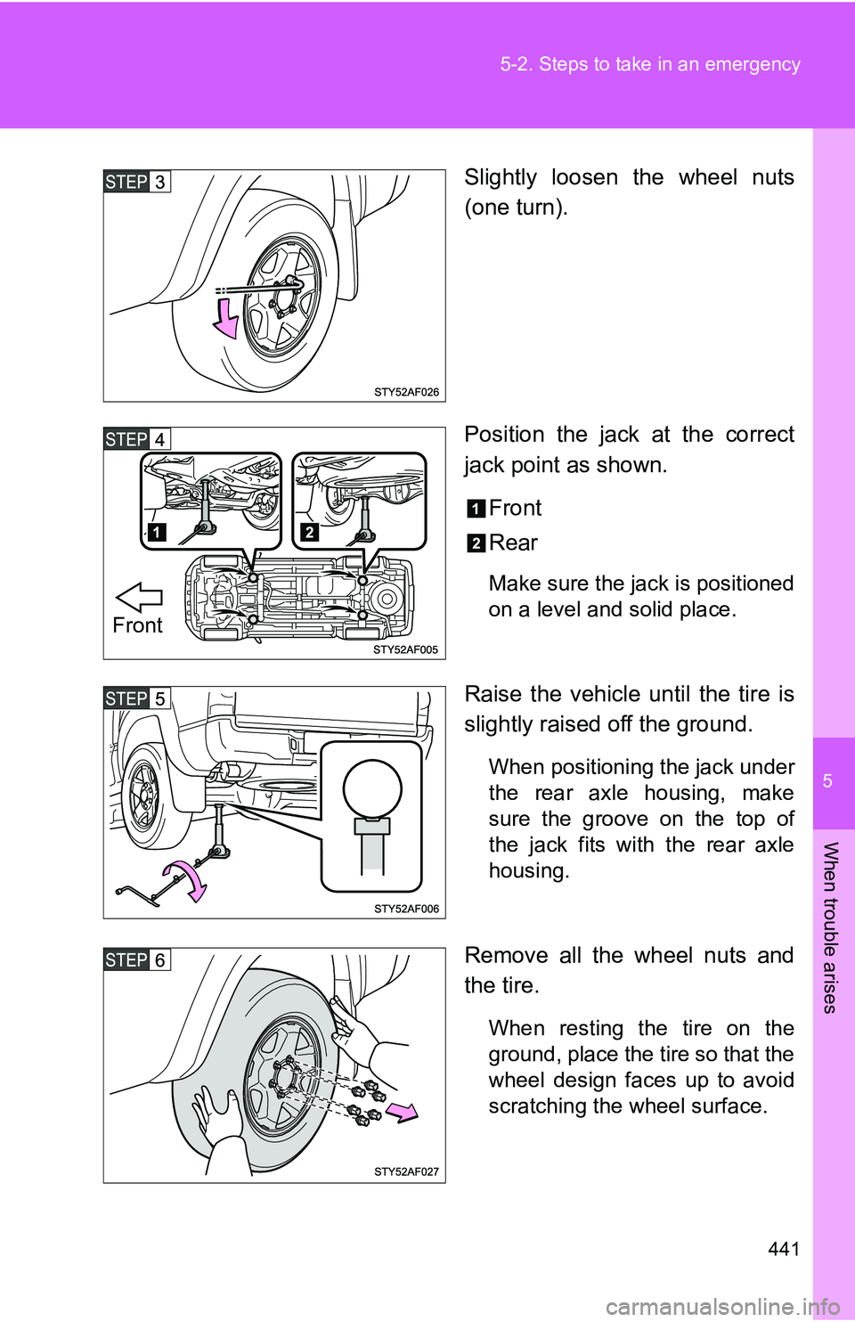 TOYOTA TACOMA 2009  Owners Manual (in English) 5
When trouble arises
441
5-2. Steps to take in an emergency
Slightly loosen the wheel nuts
(one turn).
Position the jack at the correct
jack point as shown.
Front
Rear
Make sure the jack is positione