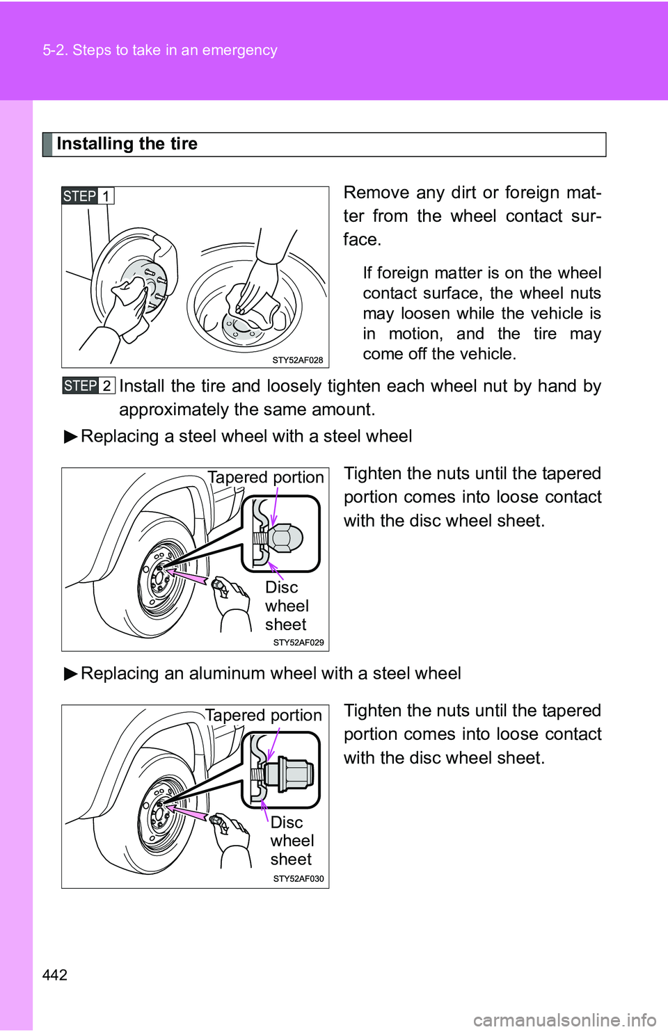 TOYOTA TACOMA 2009  Owners Manual (in English) 442 5-2. Steps to take in an emergency
Installing the tireRemove any dirt or foreign mat-
ter from the wheel contact sur-
face.
If foreign matter is on the wheel
contact surface, the wheel nuts
may lo