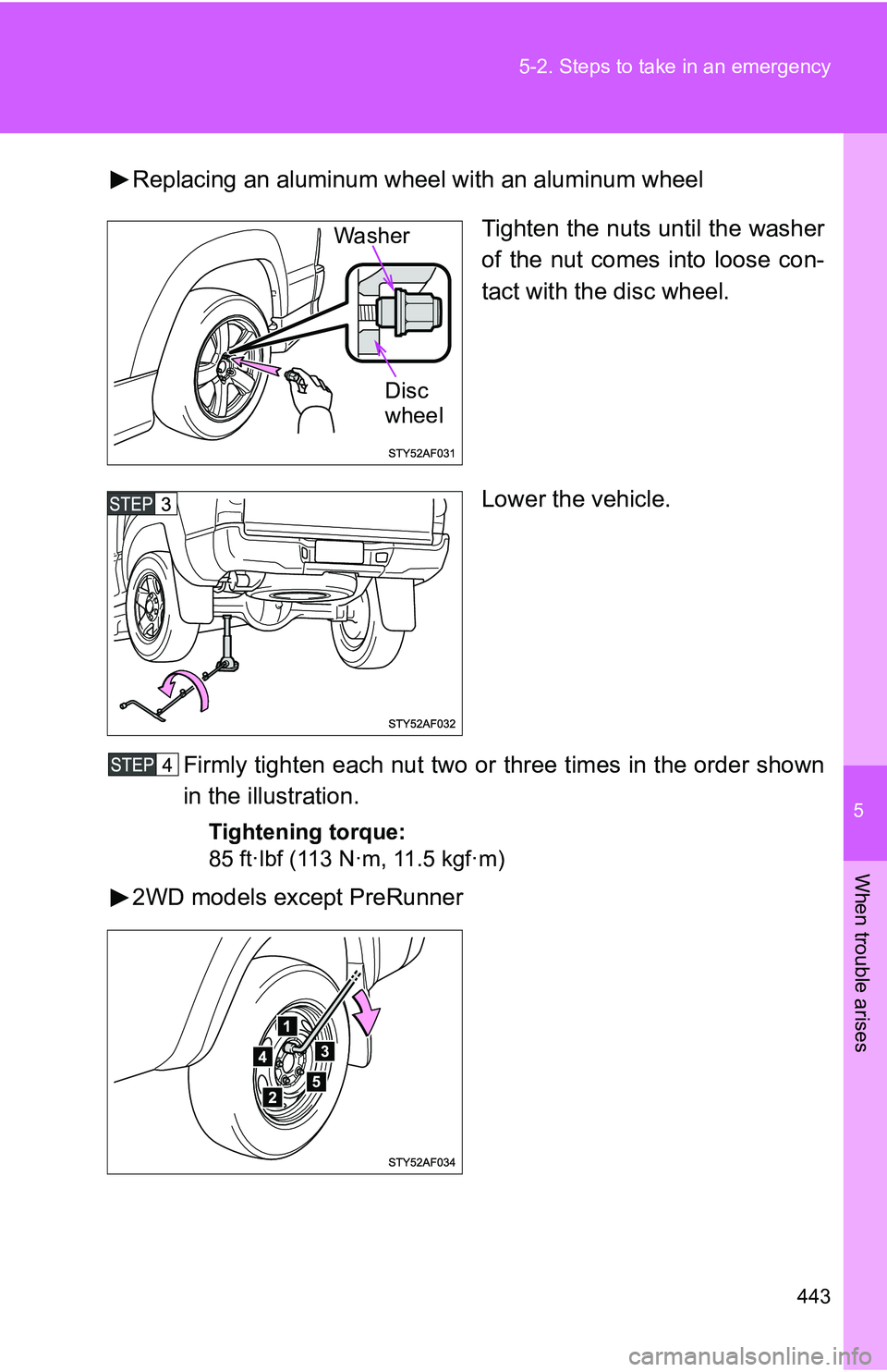 TOYOTA TACOMA 2009  Owners Manual (in English) 5
When trouble arises
443
5-2. Steps to take in an emergency
Replacing an aluminum wheel with an aluminum wheel
Tighten the nuts until the washer
of the nut comes into loose con-
tact with the disc wh