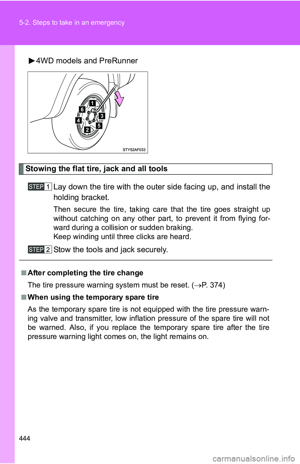 TOYOTA TACOMA 2009  Owners Manual (in English) 444 5-2. Steps to take in an emergency
4WD models and PreRunner
Stowing the flat tire, jack and all toolsLay down the tire with the outer side facing up, and install the
holding bracket.
Then secure t