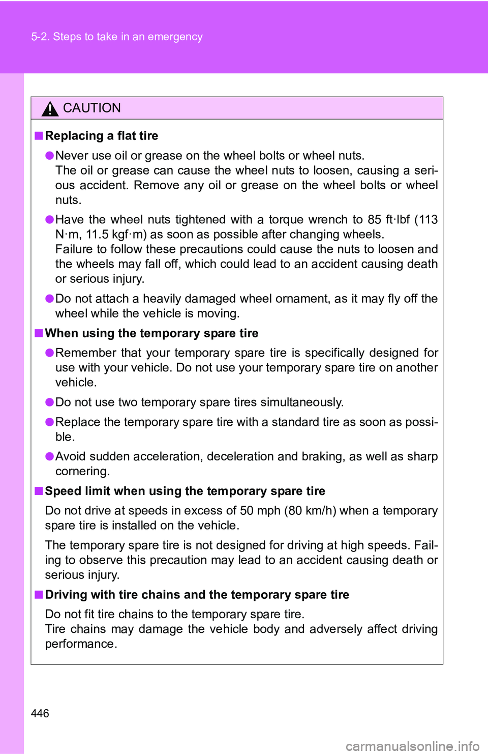 TOYOTA TACOMA 2009  Owners Manual (in English) 446 5-2. Steps to take in an emergency
CAUTION
■Replacing a flat tire
●Never use oil or grease on the wheel bolts or wheel nuts.
The oil or grease can cause the wheel nuts to loosen, causing a ser