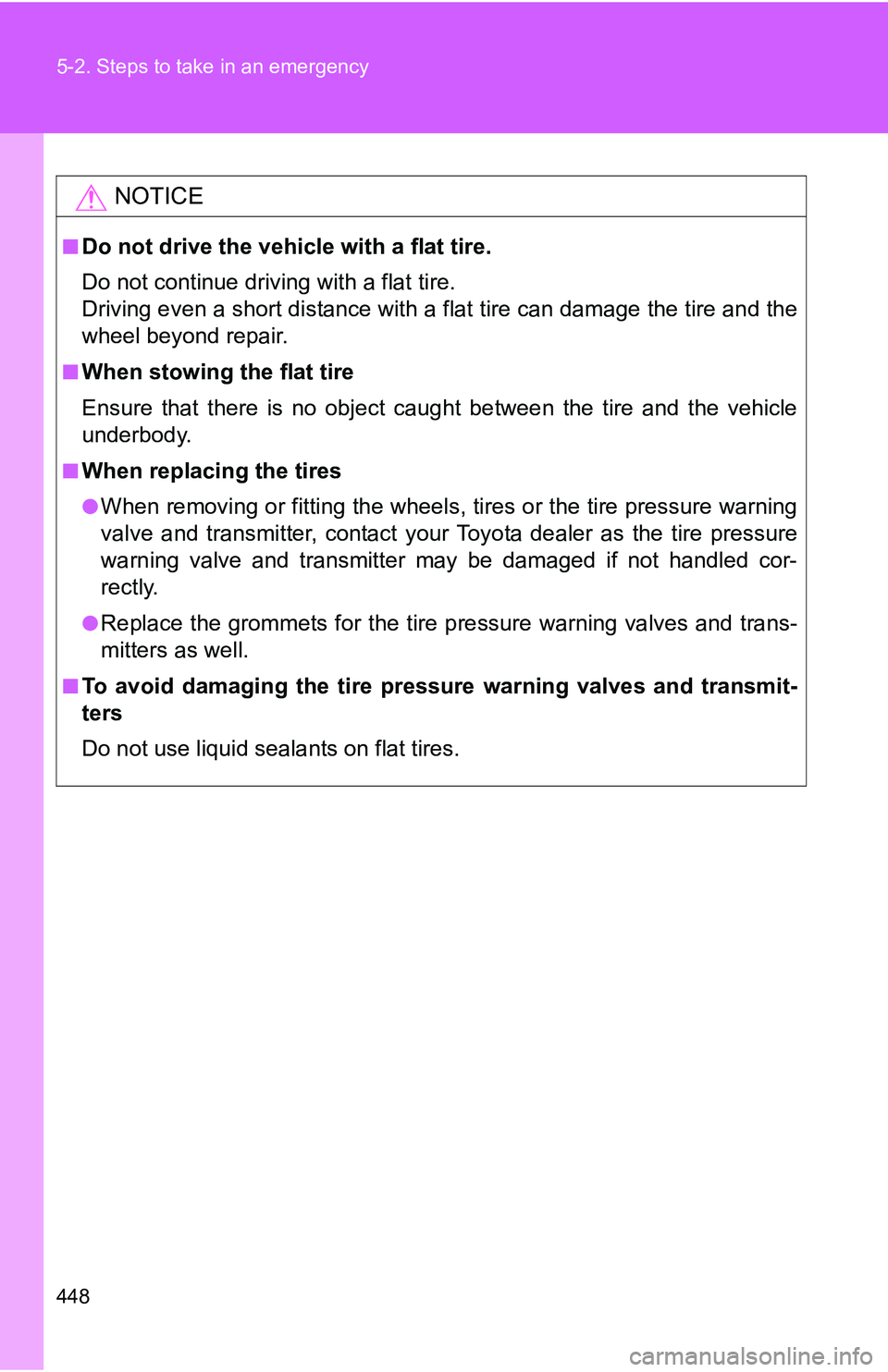 TOYOTA TACOMA 2009  Owners Manual (in English) 448 5-2. Steps to take in an emergency
NOTICE
■Do not drive the vehicle with a flat tire.
Do not continue driving with a flat tire.
Driving even a short distance with a flat tire can damage the tire