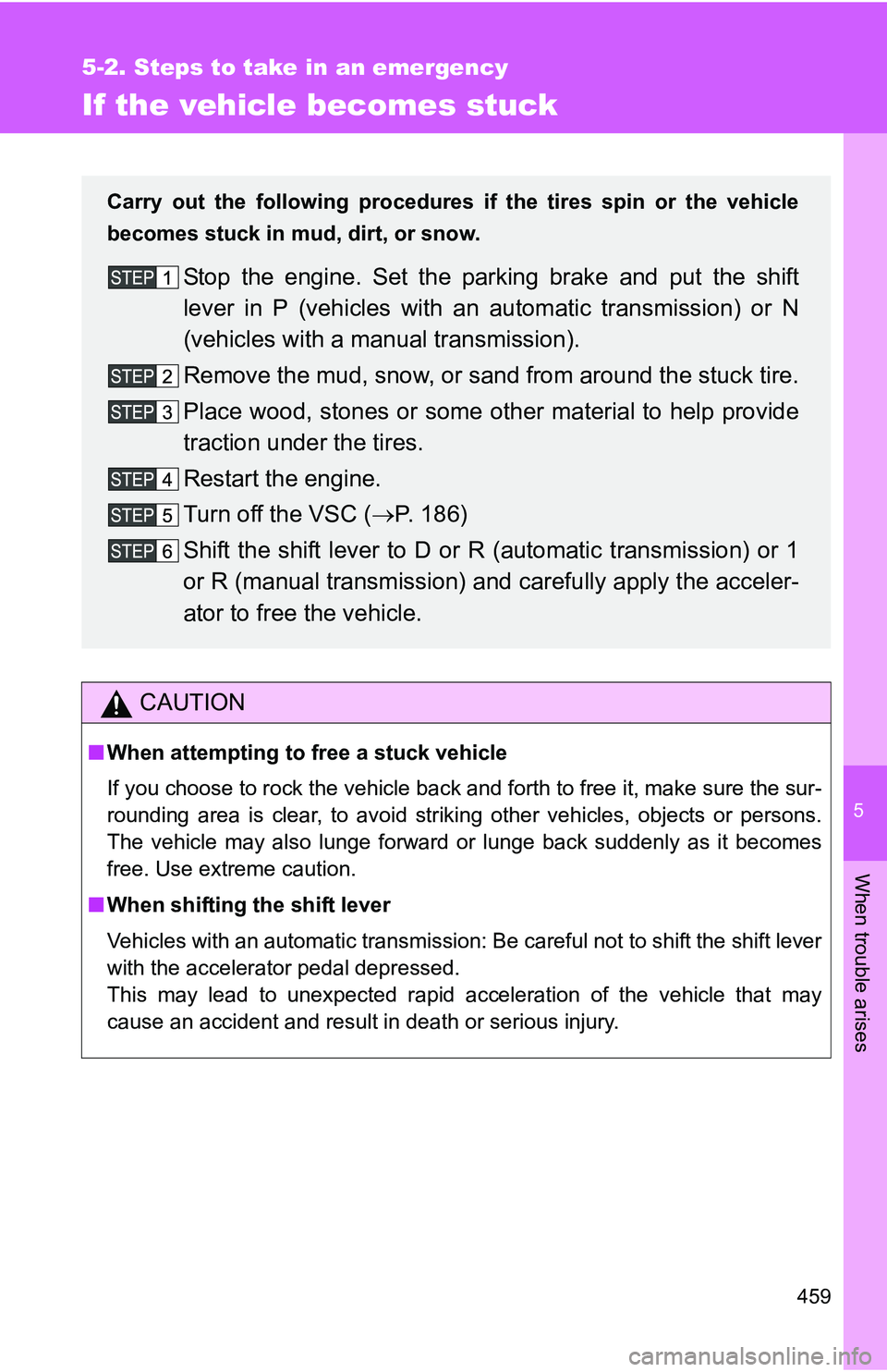 TOYOTA TACOMA 2009 Owners Manual (in English) 5
When trouble arises
459
5-2. Steps to take in an emergency
If the vehicle becomes stuck
CAUTION
■When attempting to free a stuck vehicle
If you choose to rock the vehicle back and forth to free it TOYOTA TACOMA 2009 Owners Manual (in English) 5
When trouble arises
459
5-2. Steps to take in an emergency
If the vehicle becomes stuck
CAUTION
■When attempting to free a stuck vehicle
If you choose to rock the vehicle back and forth to free it