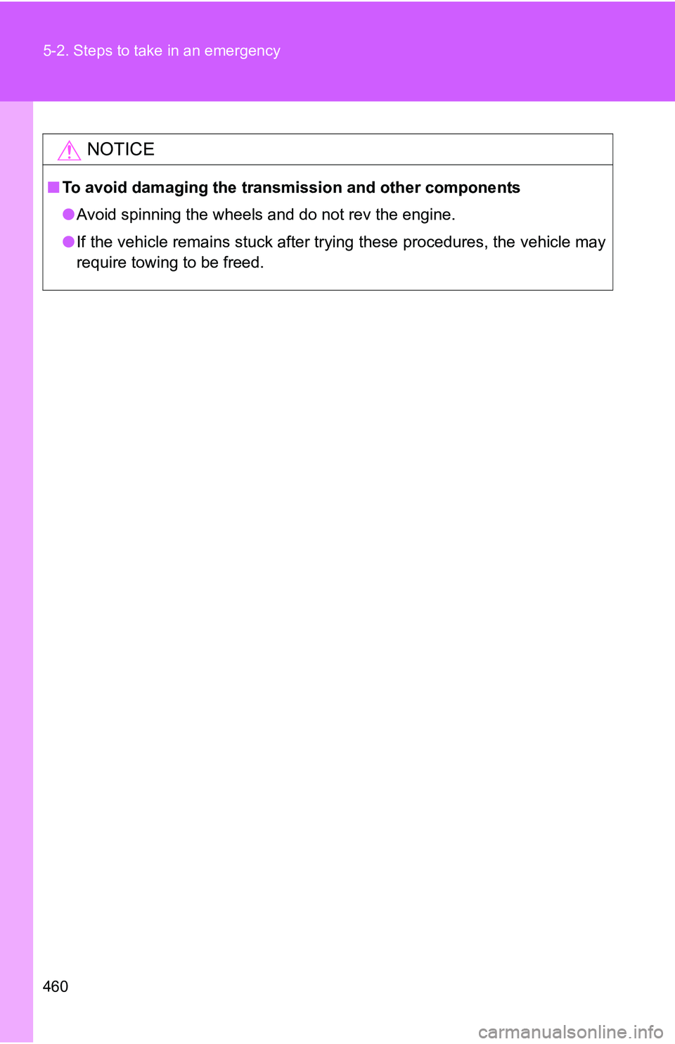 TOYOTA TACOMA 2009 Owners Manual (in English) 460 5-2. Steps to take in an emergency
NOTICE
■To avoid damaging the transmission and other components
●Avoid spinning the wheels and do not rev the engine.
● If the vehicle remains stuck after TOYOTA TACOMA 2009 Owners Manual (in English) 460 5-2. Steps to take in an emergency
NOTICE
■To avoid damaging the transmission and other components
●Avoid spinning the wheels and do not rev the engine.
● If the vehicle remains stuck after