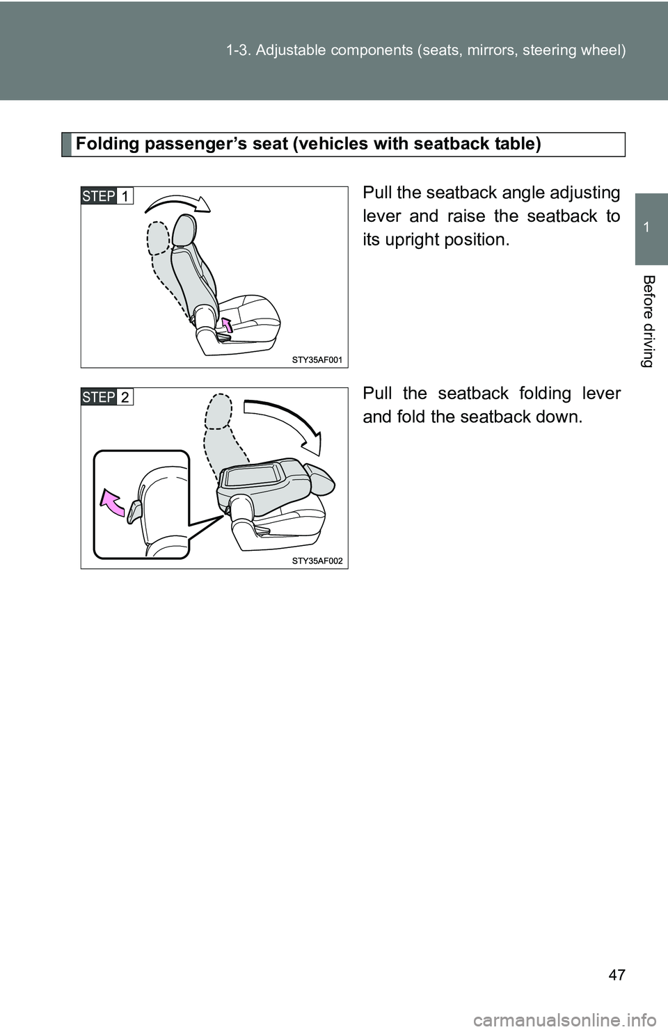TOYOTA TACOMA 2009   (in English) Service Manual 47
1-3. Adjustable components (s
eats, mirrors, steering wheel)
1
Before driving
Folding passenger’s seat (vehicles with seatback table)
Pull the seatback angle adjusting
lever and raise the seatbac