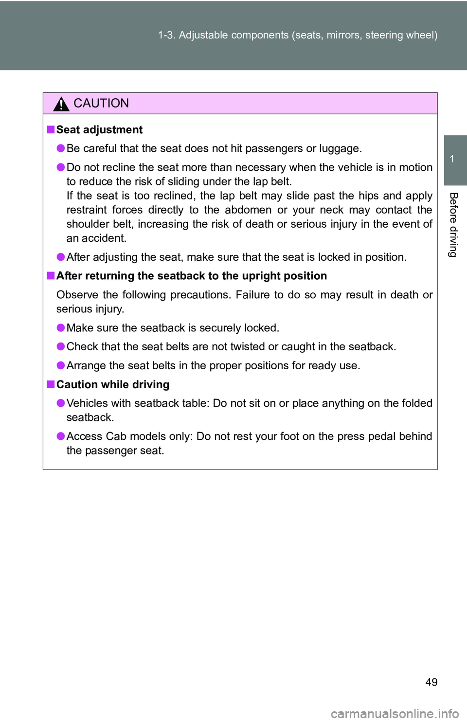 TOYOTA TACOMA 2009   (in English) Service Manual 49
1-3. Adjustable components (s
eats, mirrors, steering wheel)
1
Before driving
CAUTION
■Seat adjustment
●Be careful that the seat does not hit passengers or luggage.
● Do not recline the seat 