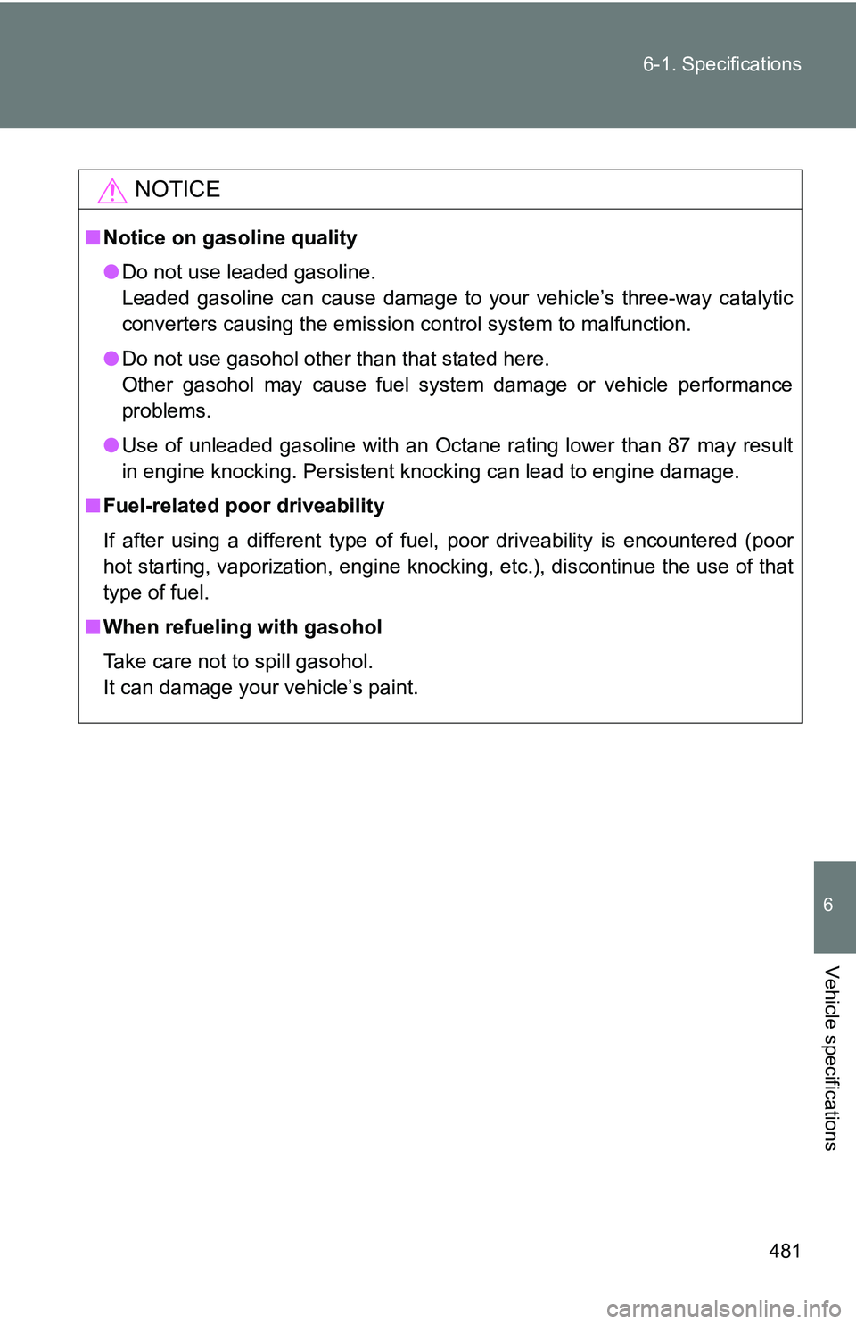 TOYOTA TACOMA 2009 Owners Manual (in English) 481
6-1. Specifications
6
Vehicle specifications
NOTICE
■
Notice on gasoline quality
●Do not use leaded gasoline.
Leaded gasoline can cause damage to your vehicle’s three-way catalytic
converter TOYOTA TACOMA 2009 Owners Manual (in English) 481
6-1. Specifications
6
Vehicle specifications
NOTICE
■
Notice on gasoline quality
●Do not use leaded gasoline.
Leaded gasoline can cause damage to your vehicle’s three-way catalytic
converter