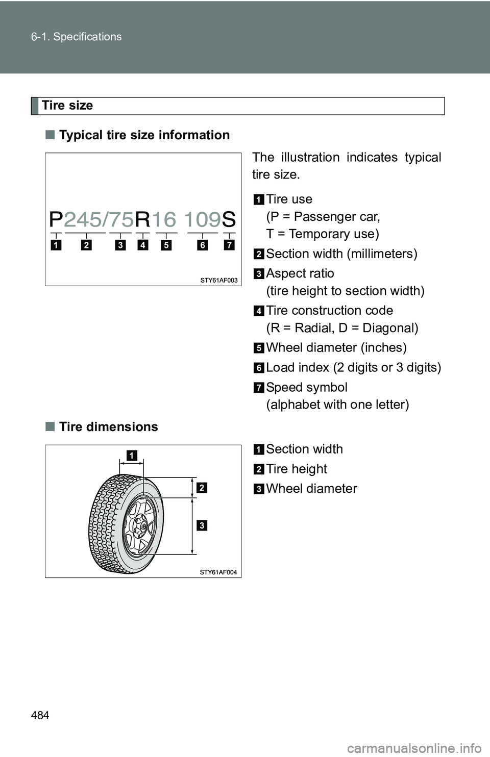 TOYOTA TACOMA 2009 Owners Manual (in English) 484 6-1. Specifications
Tire size■ Typical tire size information
The illustration indicates typical
tire size.
Tire use
(P = Passenger car,
T = Temporary use)
Section width (millimeters)
Aspect rati TOYOTA TACOMA 2009 Owners Manual (in English) 484 6-1. Specifications
Tire size■ Typical tire size information
The illustration indicates typical
tire size.
Tire use
(P = Passenger car,
T = Temporary use)
Section width (millimeters)
Aspect rati