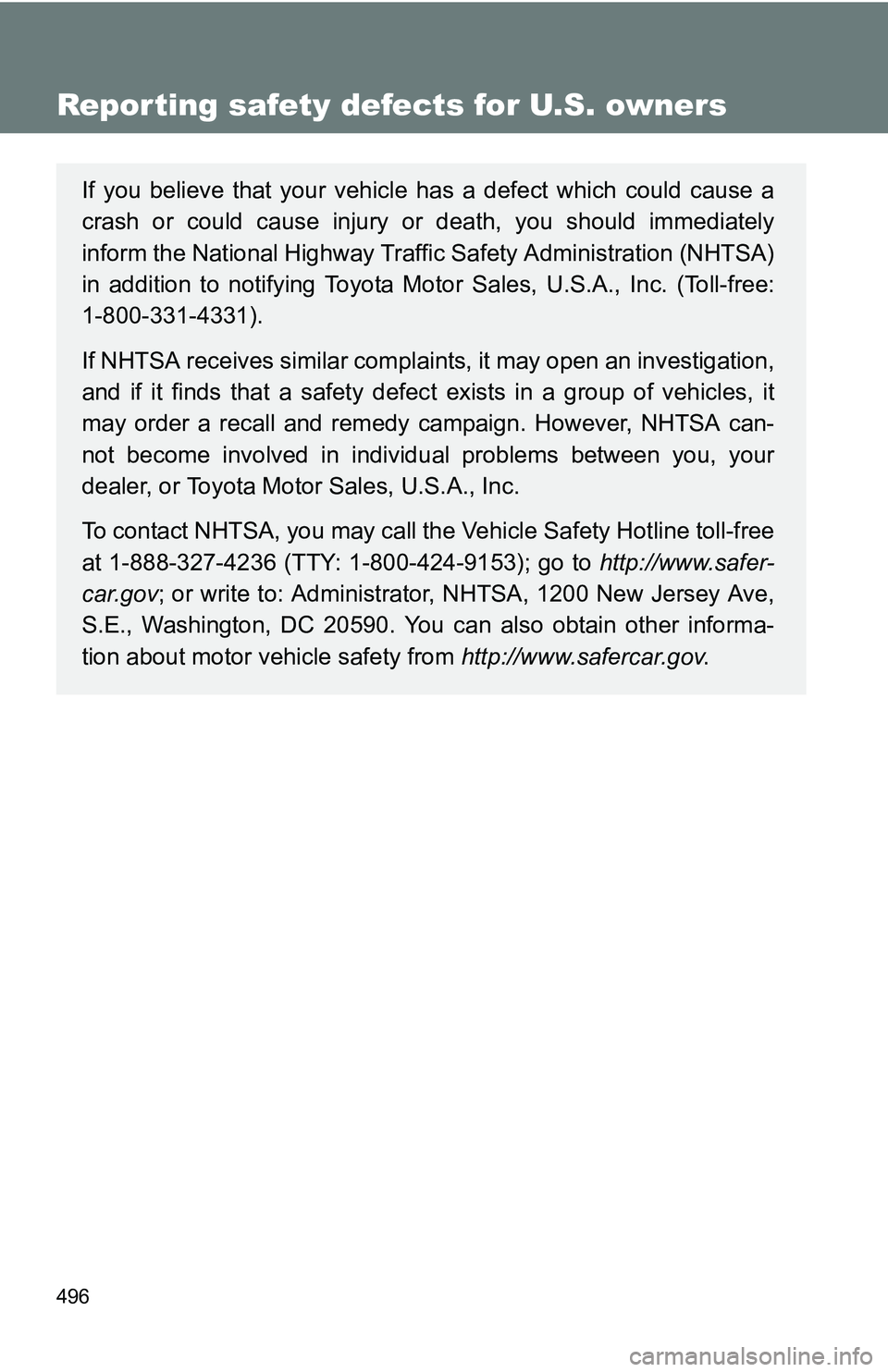TOYOTA TACOMA 2009 Owners Manual (in English) 496
Reporting safety defects for U.S. owners
If you believe that your vehicle has a defect which could cause a
crash or could cause injury or death, you should immediately
inform the National Highway TOYOTA TACOMA 2009 Owners Manual (in English) 496
Reporting safety defects for U.S. owners
If you believe that your vehicle has a defect which could cause a
crash or could cause injury or death, you should immediately
inform the National Highway