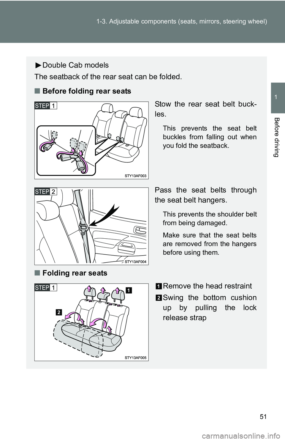 TOYOTA TACOMA 2009   (in English) Workshop Manual 51
1-3. Adjustable components (s
eats, mirrors, steering wheel)
1
Before driving
Double Cab models
The seatback of the rear seat can be folded.
■ Before folding rear seats
Stow the rear seat belt bu