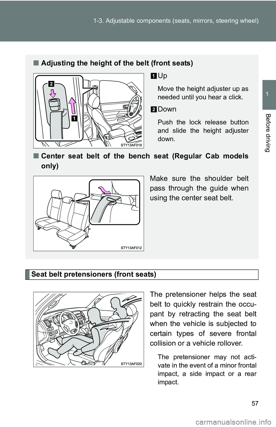 TOYOTA TACOMA 2009   (in English) Workshop Manual 57
1-3. Adjustable components (s
eats, mirrors, steering wheel)
1
Before driving
Seat belt pretensioners (front seats)
The pretensioner helps the seat
belt to quickly restrain the occu-
pant by retrac