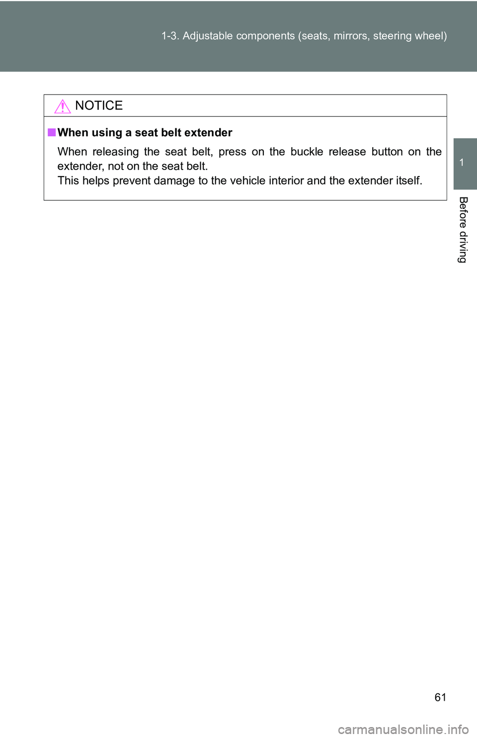 TOYOTA TACOMA 2009   (in English) Repair Manual 61
1-3. Adjustable components (s
eats, mirrors, steering wheel)
1
Before driving
NOTICE
■When using a seat belt extender
When releasing the seat belt, press on the buckle release button on the
exten