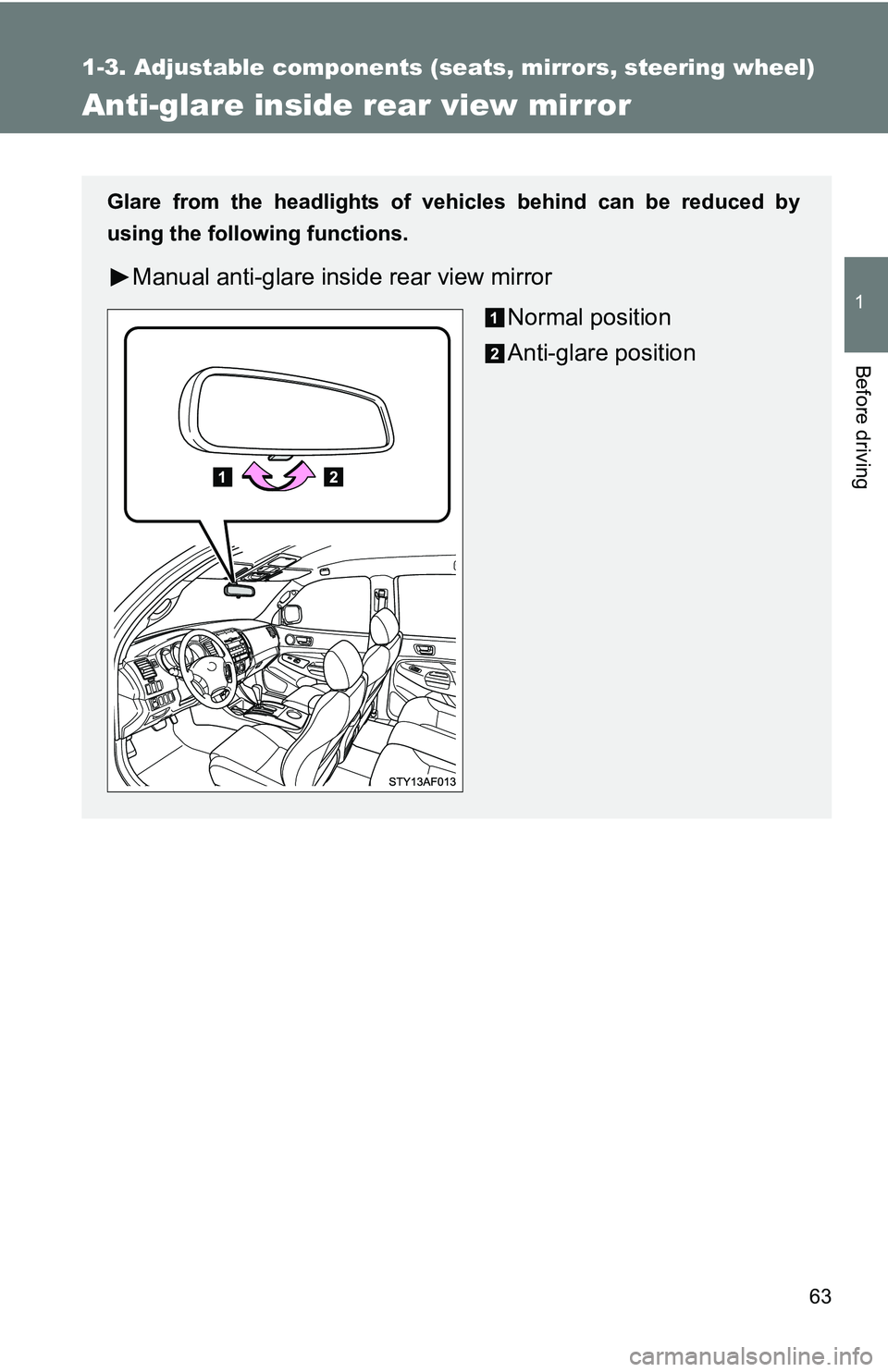 TOYOTA TACOMA 2009   (in English) Repair Manual 63
1
1-3. Adjustable components (seats, mirrors, steering wheel)
Before driving
Anti-glare inside rear view mirror
Glare from the headlights of vehicles behind can be reduced by
using the following fu