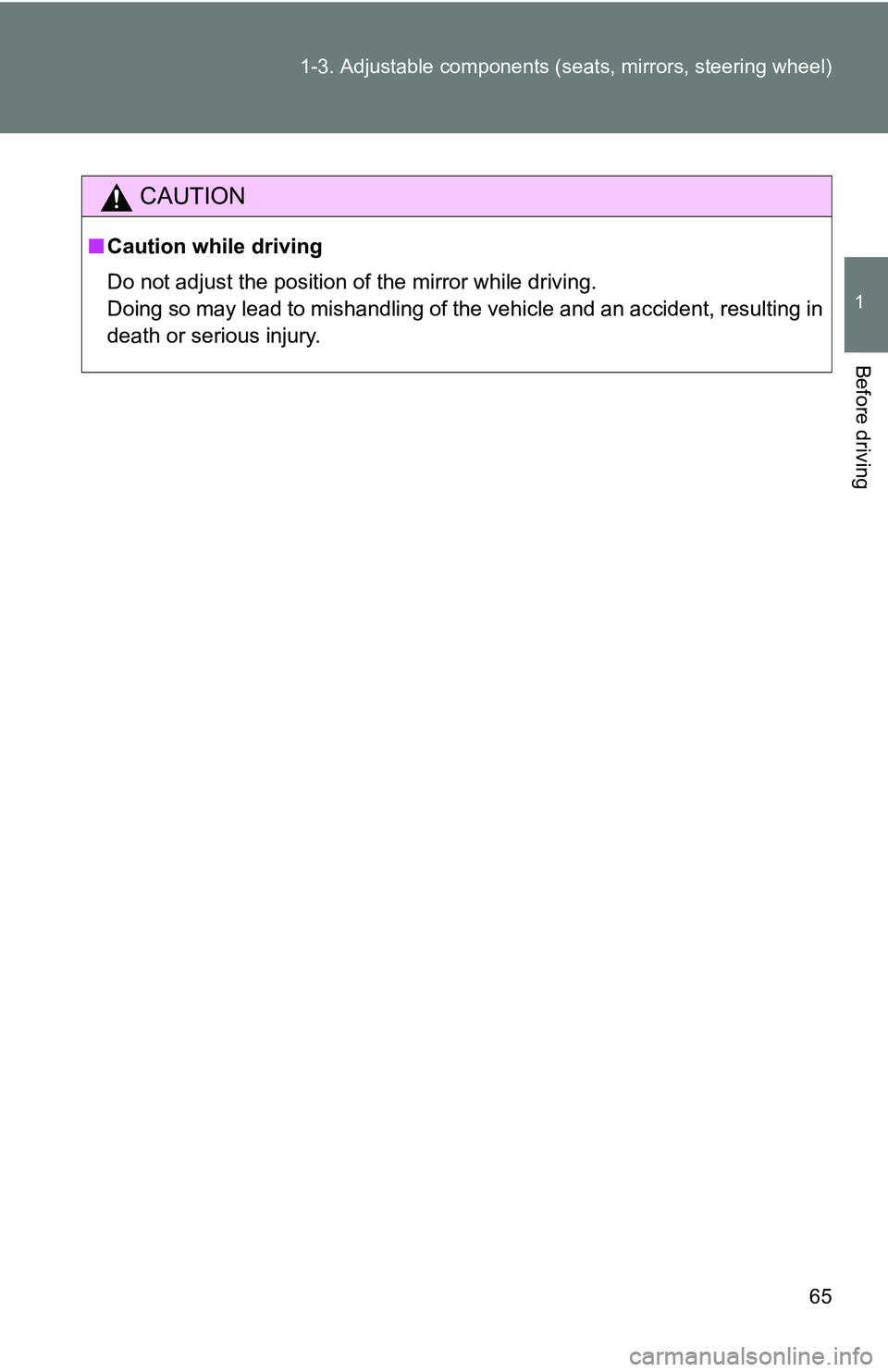 TOYOTA TACOMA 2009   (in English) Repair Manual 65
1-3. Adjustable components (s
eats, mirrors, steering wheel)
1
Before driving
CAUTION
■Caution while driving
Do not adjust the position of the mirror while driving.
Doing so may lead to mishandli
