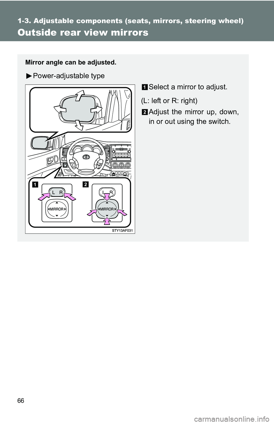 TOYOTA TACOMA 2009   (in English) Repair Manual 66
1-3. Adjustable components (seats, mirrors, steering wheel)
Outside rear view mirrors
Mirror angle can be adjusted.
Power-adjustable type
Select a mirror to adjust.
(L: left or R: right) Adjust the