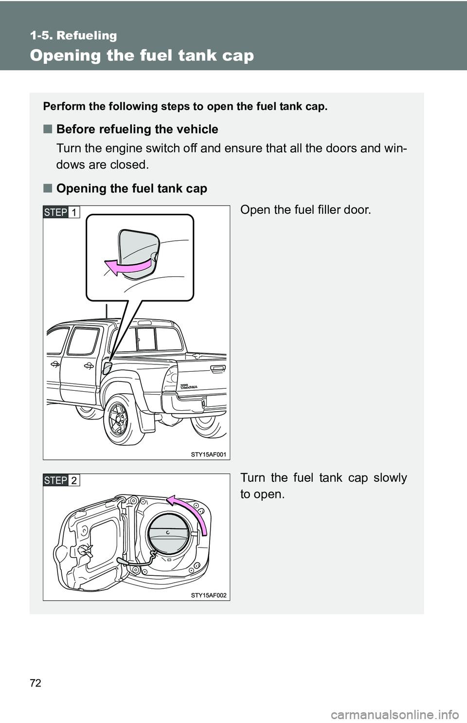 TOYOTA TACOMA 2009   (in English) Manual PDF 72
1-5. Refueling
Opening the fuel tank cap
Perform the following steps to open the fuel tank cap.
■Before refueling the vehicle
Turn the engine switch off and ensure that all the doors and win-
dow