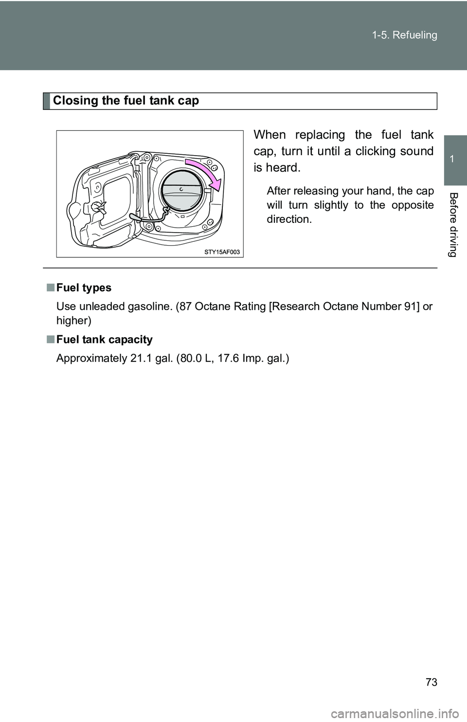 TOYOTA TACOMA 2009   (in English) Manual PDF 73
1-5. Refueling
1
Before driving
Closing the fuel tank cap
When replacing the fuel tank
cap, turn it until a clicking sound
is heard.
After releasing your hand, the cap
will turn slightly to the opp