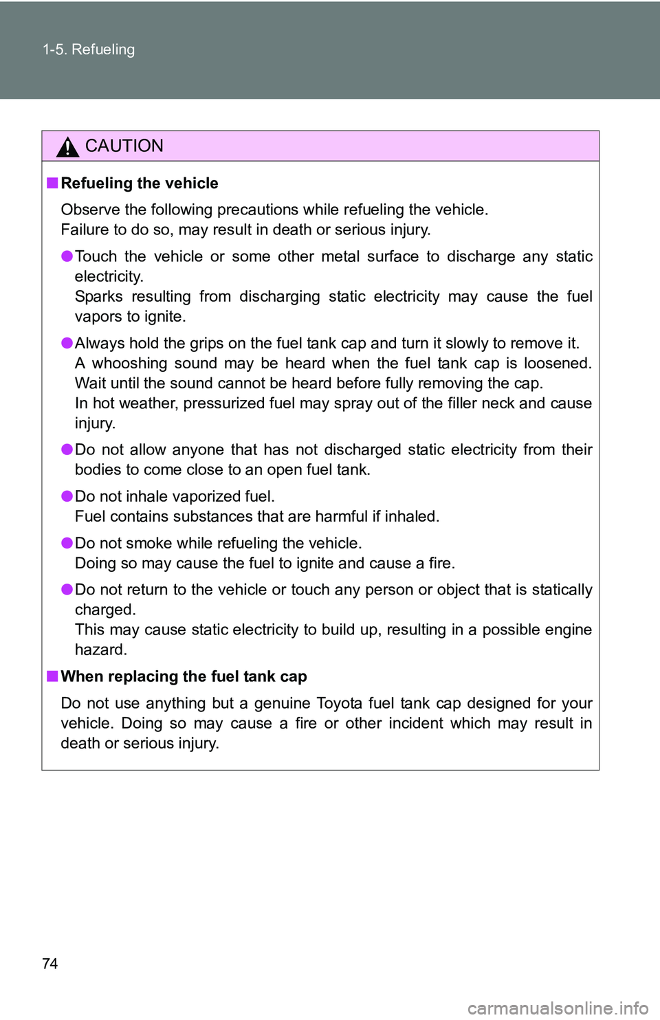 TOYOTA TACOMA 2009   (in English) Manual PDF 74 1-5. Refueling
CAUTION
■Refueling the vehicle
Observe the following precautions while refueling the vehicle. 
Failure to do so, may result in death or serious injury.
●Touch the vehicle or some