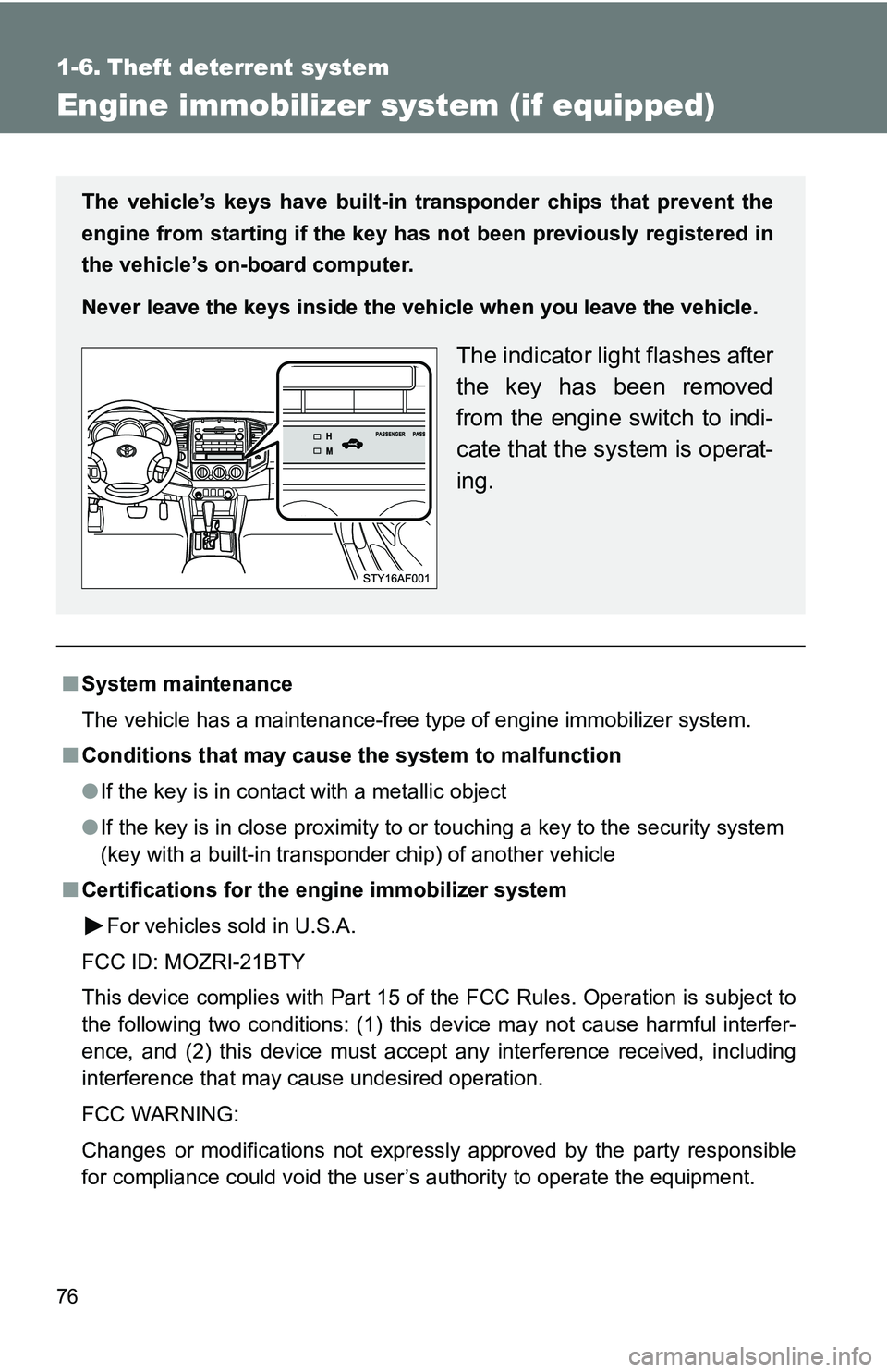 TOYOTA TACOMA 2009   (in English) Manual PDF 76
1-6. Theft deterrent system
Engine immobilizer system (if equipped)
■System maintenance
The vehicle has a maintenance-free type of engine immobilizer system.
■ Conditions that may cause the sys