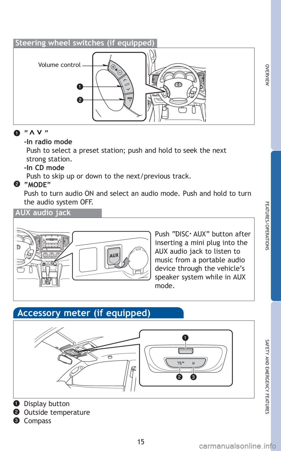 TOYOTA TACOMA 2010  Owners Manual (in English) 15
OVERVIEW
FEATURES/OPERATIONS
SAFETY AND EMERGENCY FEATURES
“       ”
-In radio mode
Push to select a preset station; push and hold to seek the next 
strong station. 
-In CD mode
Push to skip up