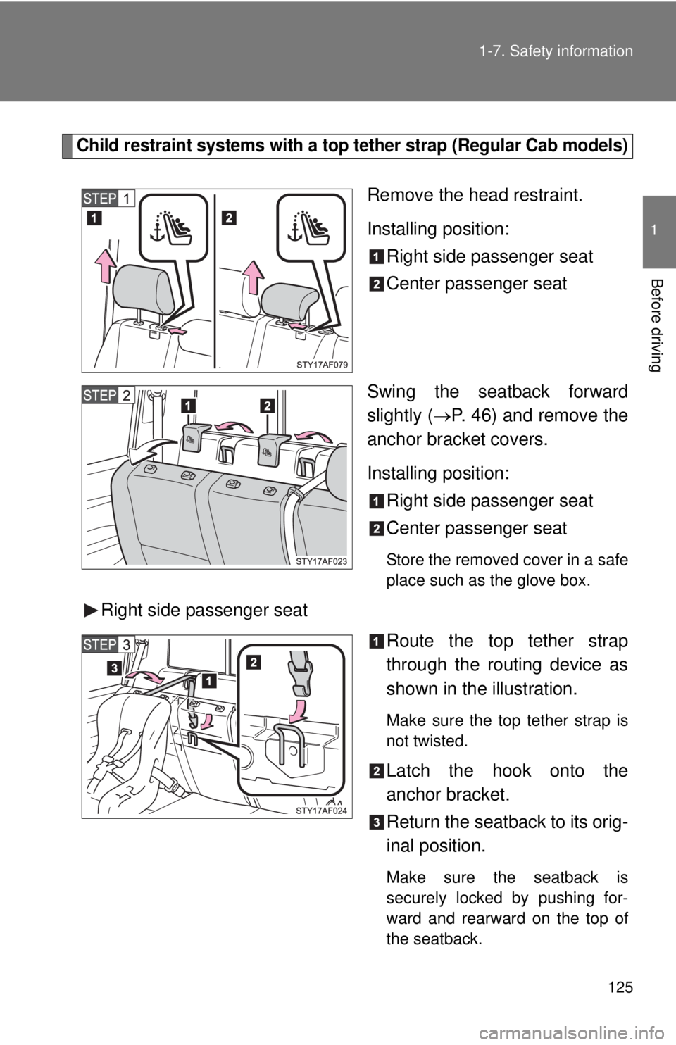 TOYOTA TACOMA 2010  Owners Manual (in English) 125 1-7. Safety information
1
Before driving
Child restraint systems with a top tether strap (Regular Cab models)
Remove the head restraint.
Installing position:
Right side passenger seat
Center passe