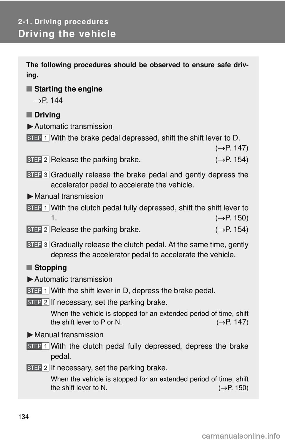 TOYOTA TACOMA 2010 Owners Manual (in English) 134
2-1. Driving procedures
Driving the vehicle
The following procedures should be observed to ensure safe driv-
ing.
■Starting the engine
P. 144
■Driving
Automatic transmission
With the brake TOYOTA TACOMA 2010 Owners Manual (in English) 134
2-1. Driving procedures
Driving the vehicle
The following procedures should be observed to ensure safe driv-
ing.
■Starting the engine
P. 144
■Driving
Automatic transmission
With the brake