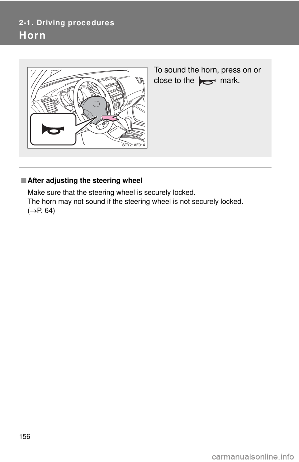 TOYOTA TACOMA 2010  Owners Manual (in English) 156
2-1. Driving procedures
Hor n
■After adjusting the steering wheel
Make sure that the steering wheel is securely locked.
The horn may not sound if the steering wheel is not securely locked. 
(