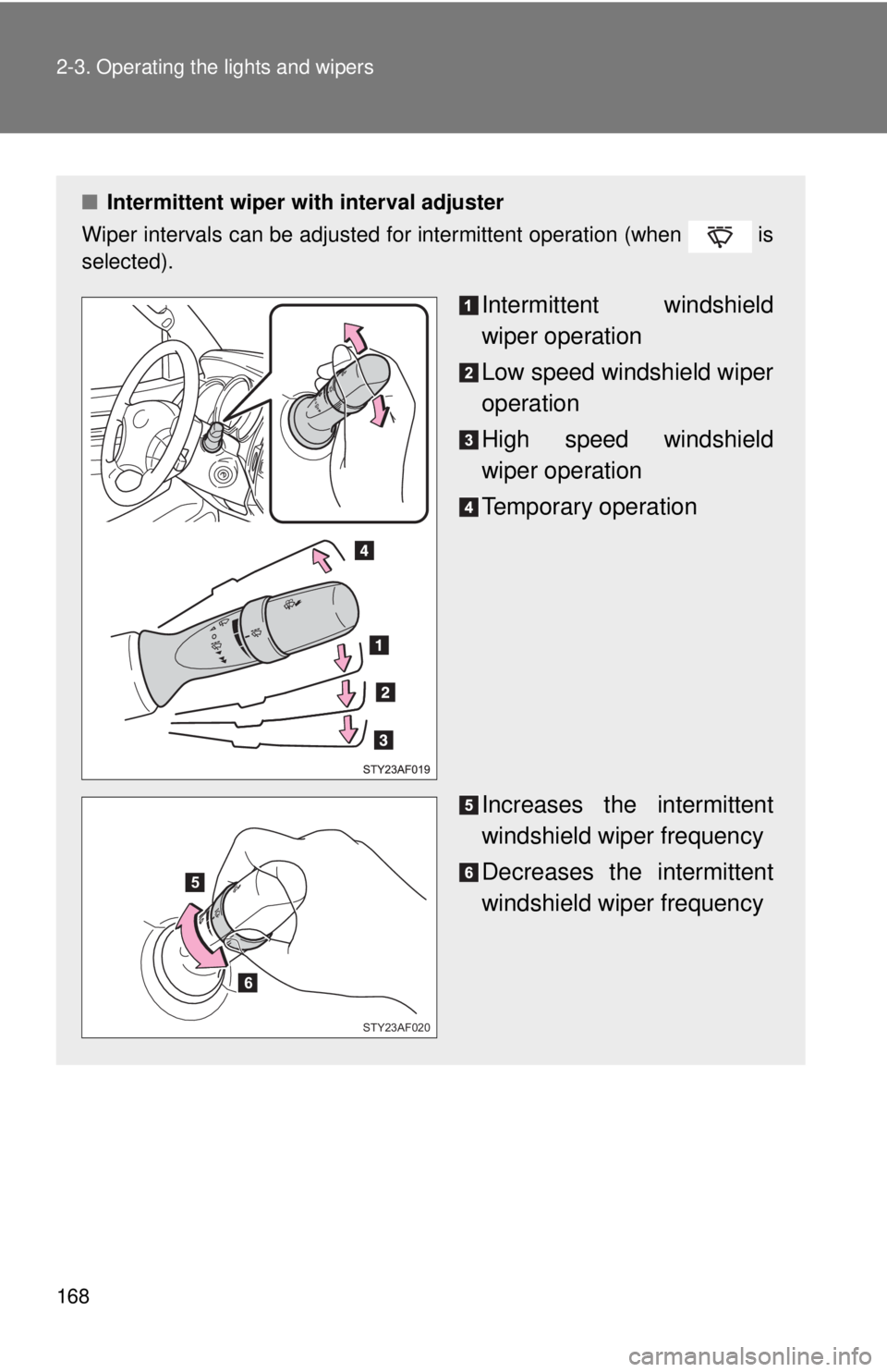 TOYOTA TACOMA 2010  Owners Manual (in English) 168 2-3. Operating the lights and wipers
■Intermittent wiper with interval adjuster
Wiper intervals can be adjusted for intermittent operation (when   is
selected).
Intermittent windshield
wiper ope