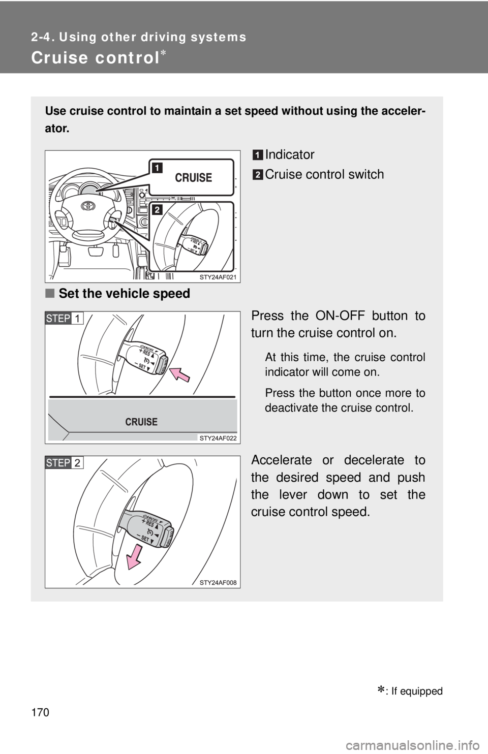 TOYOTA TACOMA 2010  Owners Manual (in English) 170
2-4. Using other driving systems
Cruise control
: If equipped
Use cruise control to maintain a set speed without using the acceler-
ator.
Indicator
Cruise control switch
■Set the vehicle s