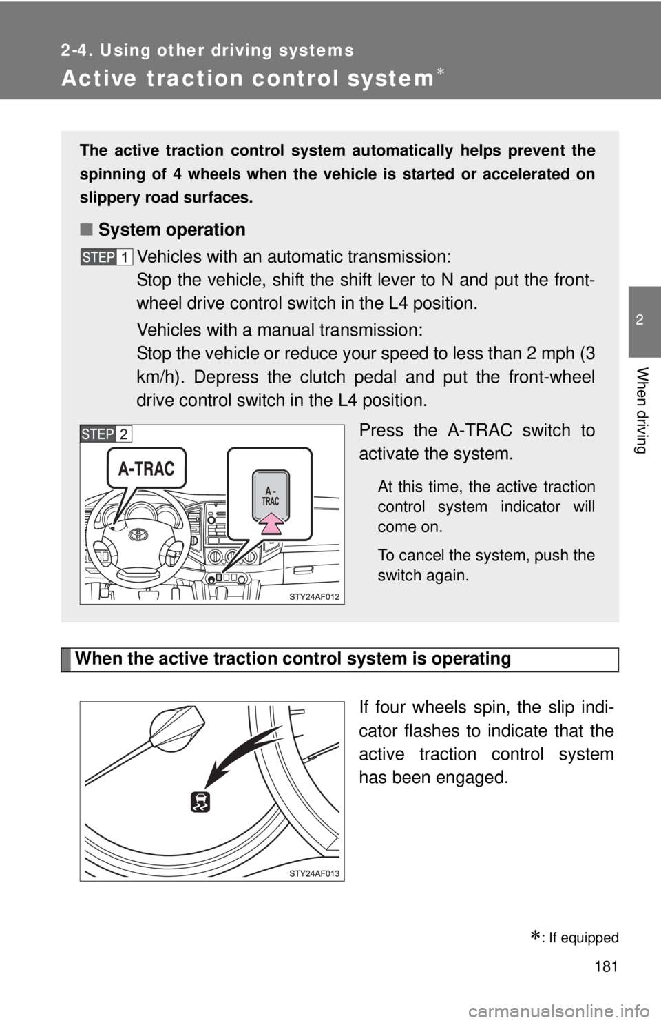 TOYOTA TACOMA 2010 Owners Manual (in English) 181
2-4. Using other driving systems
2
When driving
Active traction control system
When the active traction control system is operating
If four wheels spin, the slip indi-
cator flashes to indicate TOYOTA TACOMA 2010 Owners Manual (in English) 181
2-4. Using other driving systems
2
When driving
Active traction control system
When the active traction control system is operating
If four wheels spin, the slip indi-
cator flashes to indicate
