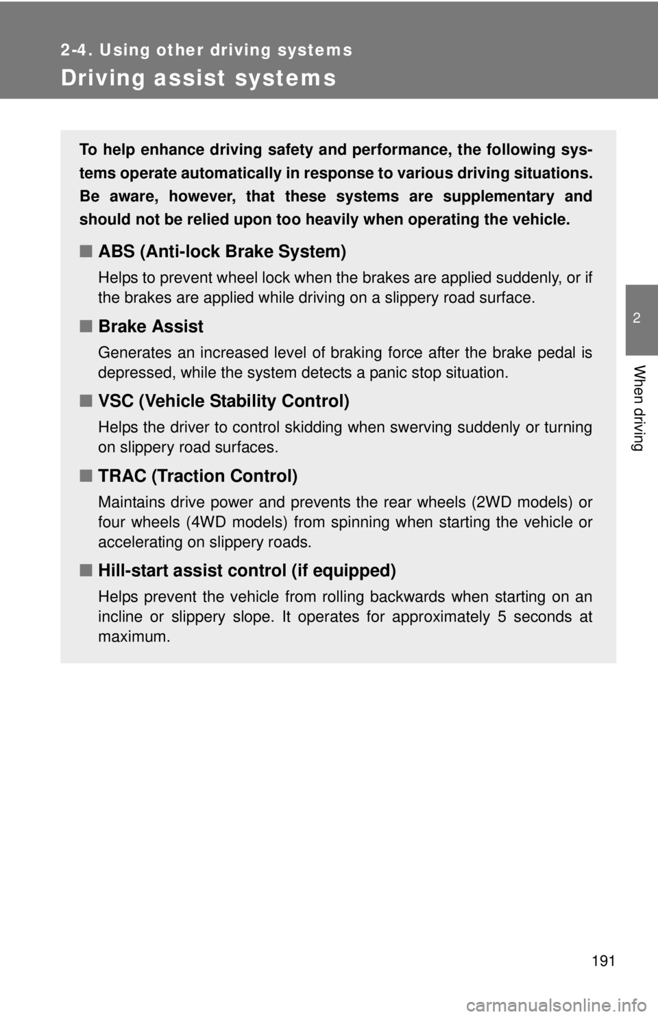 TOYOTA TACOMA 2010 Owners Manual (in English) 191
2-4. Using other driving systems
2
When driving
Driving assist systems
To help enhance driving safety and performance, the following sys-
tems operate automatically in response to various driving TOYOTA TACOMA 2010 Owners Manual (in English) 191
2-4. Using other driving systems
2
When driving
Driving assist systems
To help enhance driving safety and performance, the following sys-
tems operate automatically in response to various driving