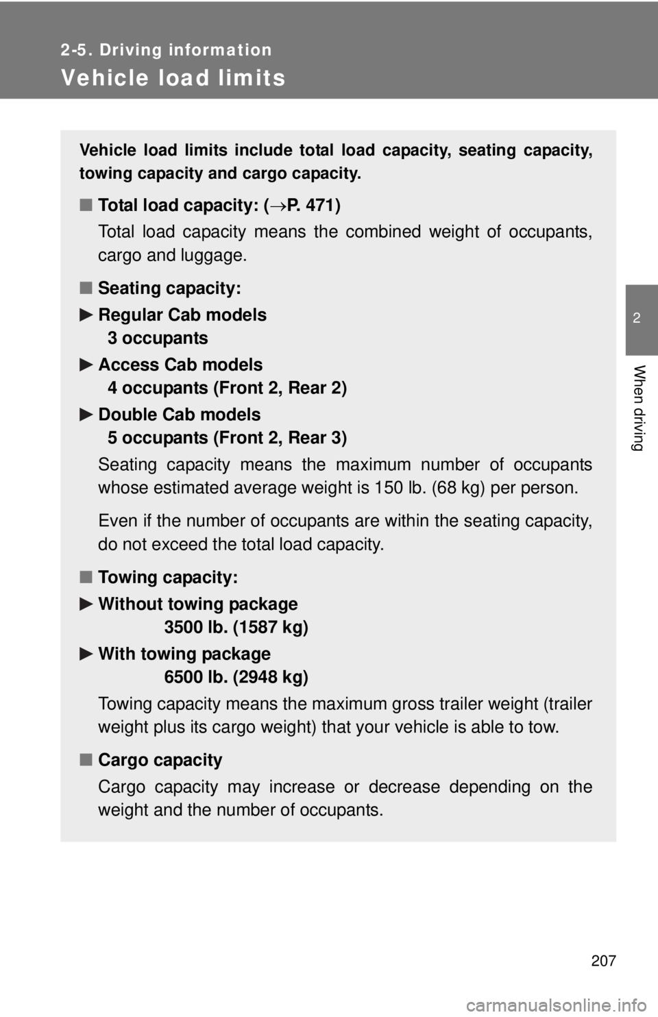 TOYOTA TACOMA 2010 Owners Manual (in English) 207
2-5. Driving information
2
When driving
Vehicle load limits
Vehicle load limits include total load capacity, seating capacity,
towing capacity and cargo capacity.
■Total load capacity: (P. 47 TOYOTA TACOMA 2010 Owners Manual (in English) 207
2-5. Driving information
2
When driving
Vehicle load limits
Vehicle load limits include total load capacity, seating capacity,
towing capacity and cargo capacity.
■Total load capacity: (P. 47