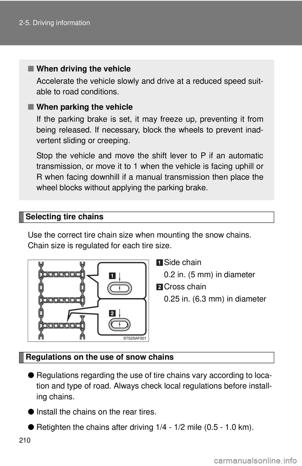 TOYOTA TACOMA 2010 Owners Manual (in English) 210 2-5. Driving information
Selecting tire chains
Use the correct tire chain size when mounting the snow chains.
Chain size is regulated for each tire size.
Side chain
0.2 in. (5 mm) in diameter
Cros TOYOTA TACOMA 2010 Owners Manual (in English) 210 2-5. Driving information
Selecting tire chains
Use the correct tire chain size when mounting the snow chains.
Chain size is regulated for each tire size.
Side chain
0.2 in. (5 mm) in diameter
Cros