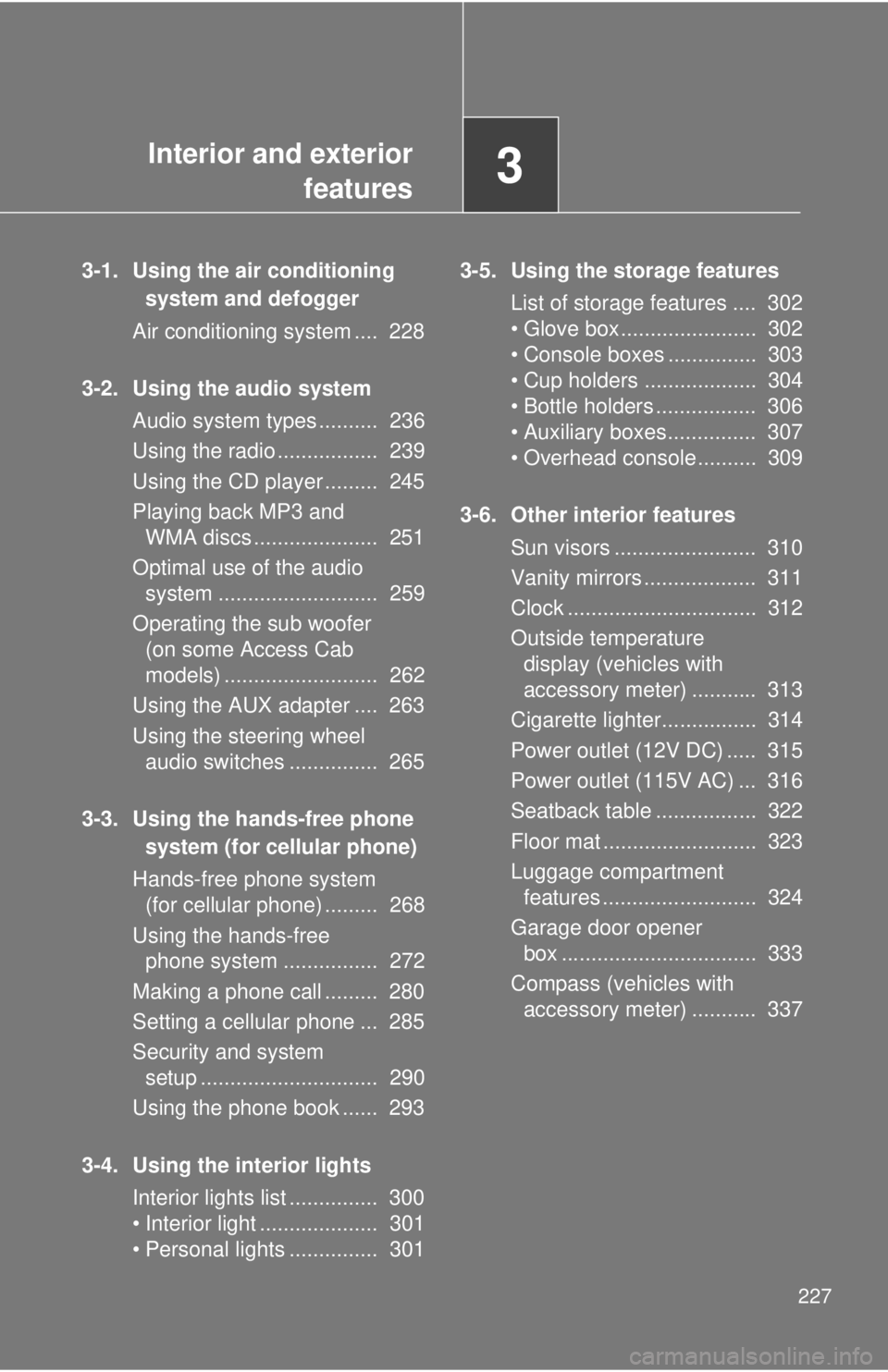 TOYOTA TACOMA 2010 Owners Manual (in English) Interior and exterior
features3
227
3-1. Using the air conditioning
system and defogger
Air conditioning system .... 228
3-2. Using the audio system
Audio system types .......... 236
Using the rad TOYOTA TACOMA 2010 Owners Manual (in English) Interior and exterior
features3
227
3-1. Using the air conditioning
system and defogger
Air conditioning system .... 228
3-2. Using the audio system
Audio system types .......... 236
Using the rad