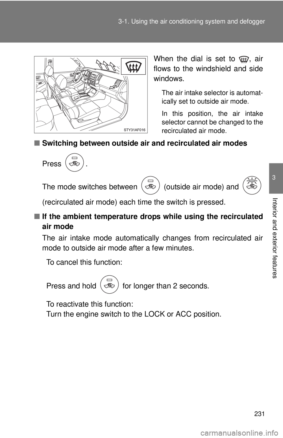 TOYOTA TACOMA 2010  Owners Manual (in English) 231 3-1. Using the air conditioning system and defogger
3
Interior and exterior features
When the dial is set to  , air
flows to the windshield and side
windows.
The air intake selector is automat-
ic