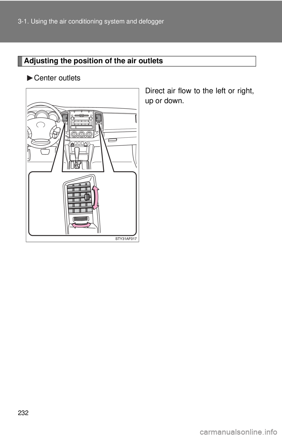 TOYOTA TACOMA 2010  Owners Manual (in English) 232 3-1. Using the air conditioning system and defogger
Adjusting the position of the air outlets
Center outlets
Direct air flow to the left or right,
up or down. 
