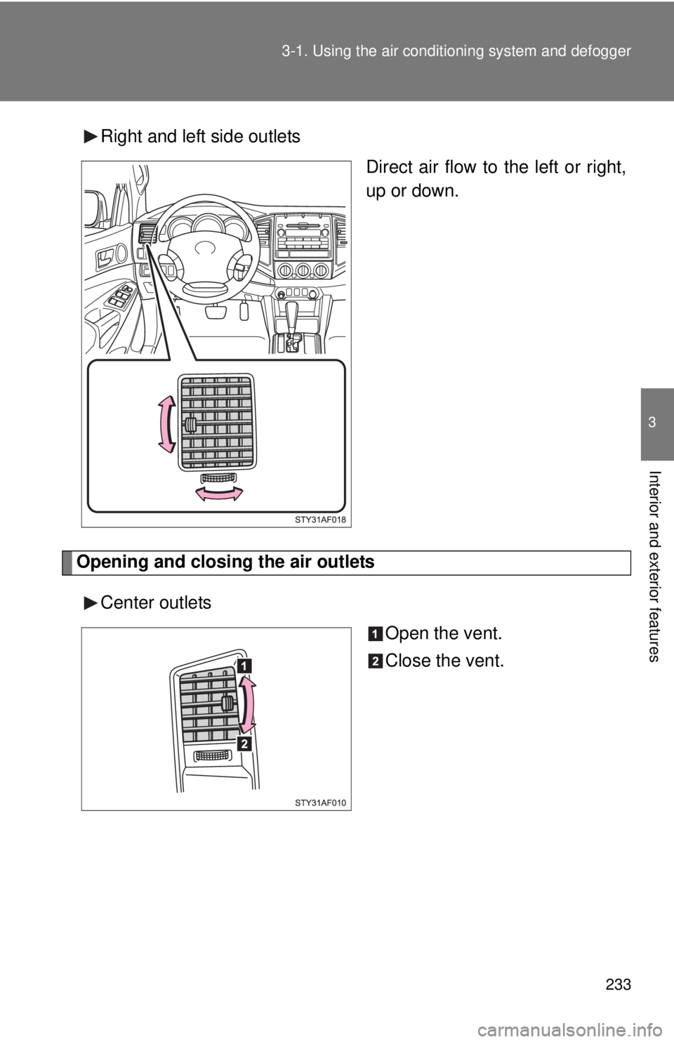 TOYOTA TACOMA 2010  Owners Manual (in English) 233 3-1. Using the air conditioning system and defogger
3
Interior and exterior features
Right and left side outlets
Direct air flow to the left or right,
up or down.
Opening and closing the air outle