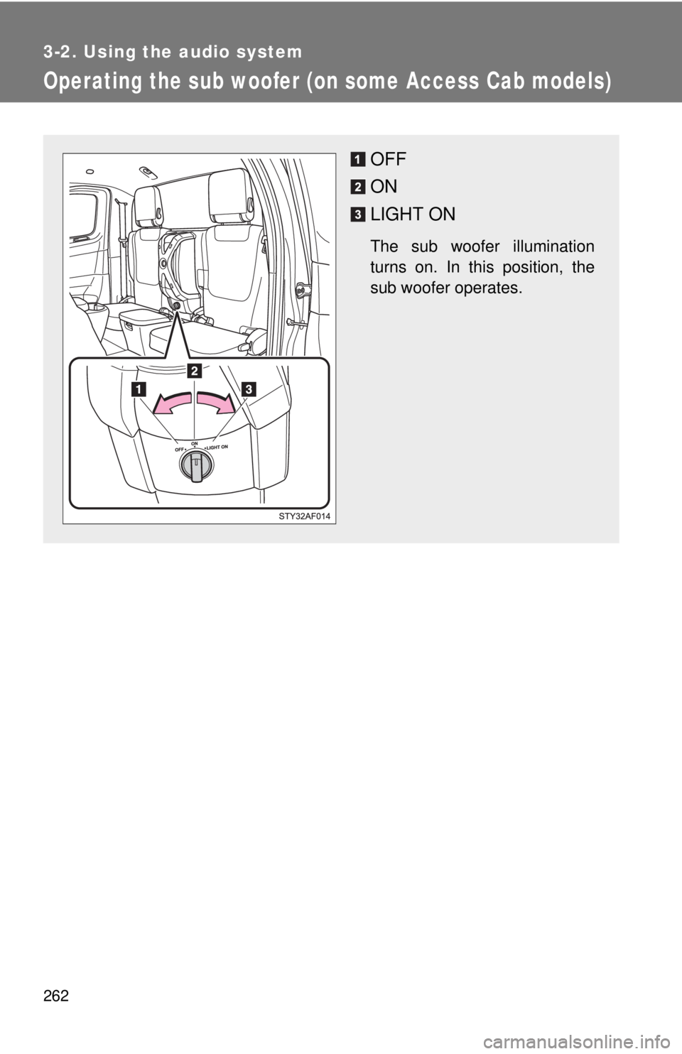 TOYOTA TACOMA 2010  Owners Manual (in English) 262
3-2. Using the audio system
Operating the sub woofer (on some Access Cab models)
OFF
ON
LIGHT ON
The sub woofer illumination
turns on. In this position, the
sub woofer operates. 