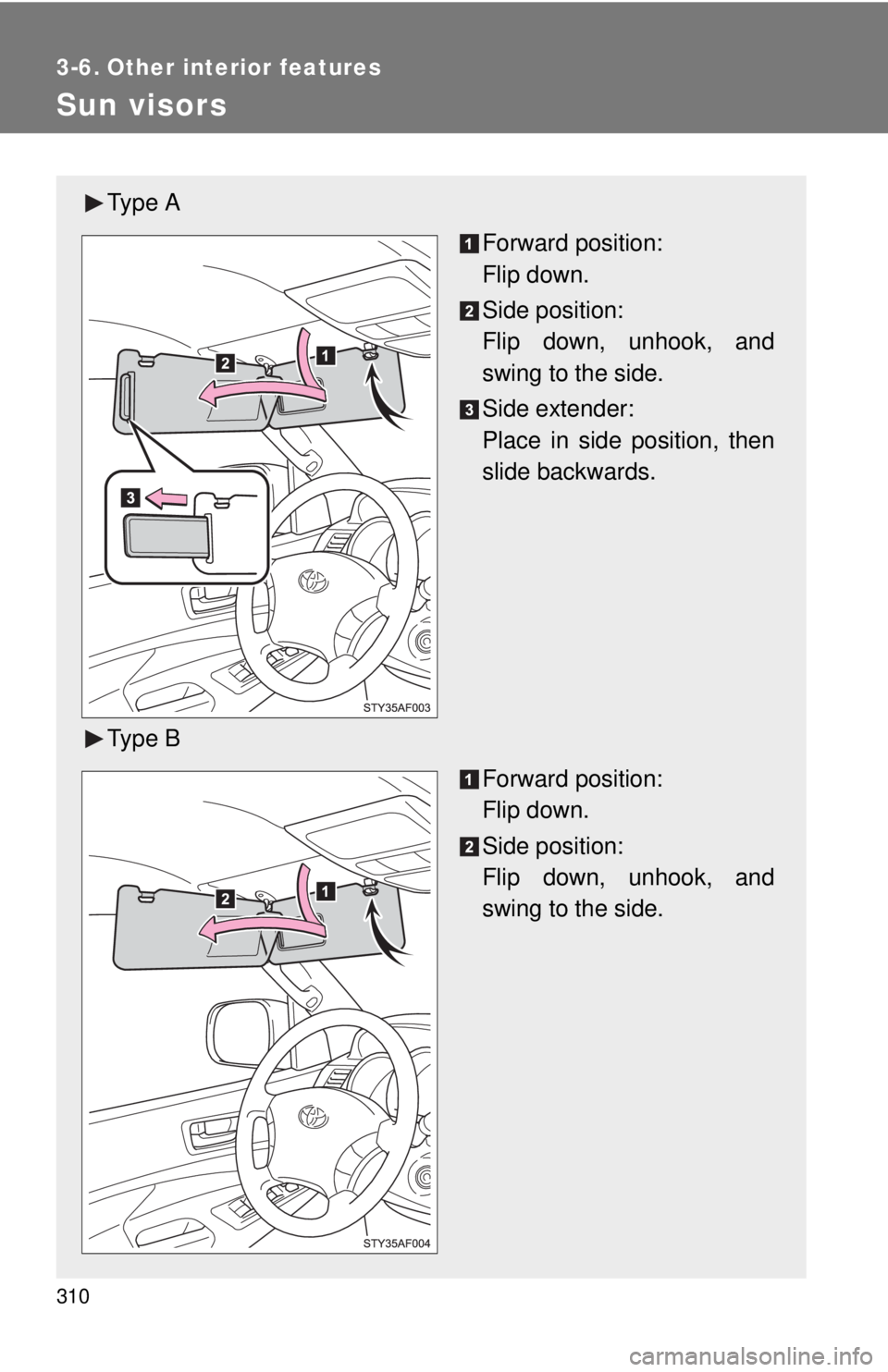 TOYOTA TACOMA 2010  Owners Manual (in English) 310
3-6. Other interior features
Sun visors
Ty p e  A
Forward position: 
Flip down.
Side position: 
Flip down, unhook, and
swing to the side.
Side extender: 
Place in side position, then
slide backwar