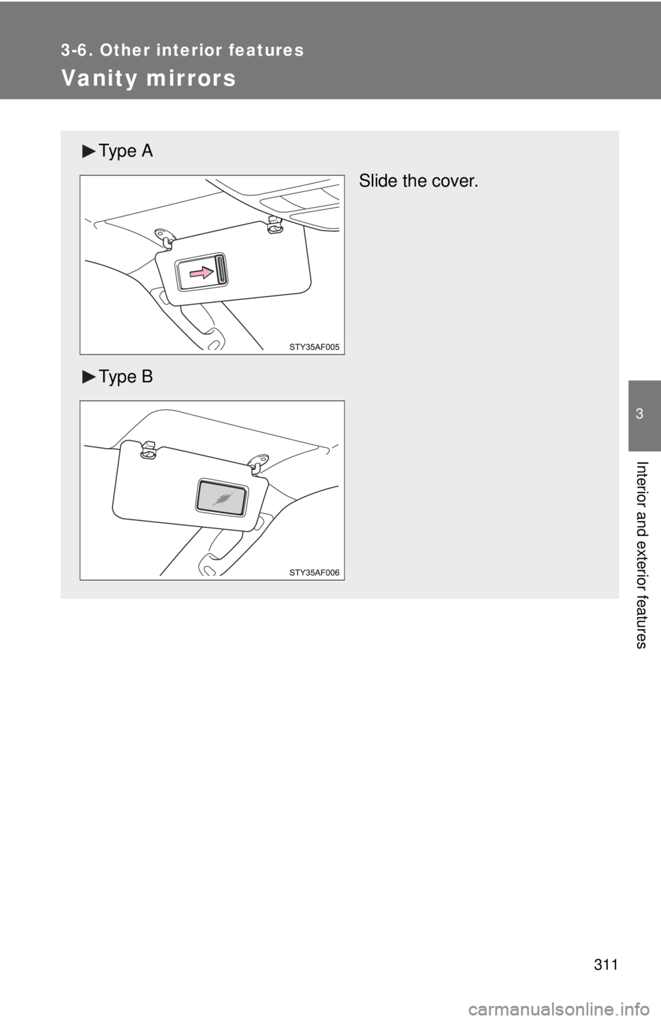 TOYOTA TACOMA 2010 Owners Manual (in English) 311
3-6. Other interior features
3
Interior and exterior features
Vanity mirrors
Ty p e A
Slide the cover.
Ty p e B TOYOTA TACOMA 2010 Owners Manual (in English) 311
3-6. Other interior features
3
Interior and exterior features
Vanity mirrors
Ty p e A
Slide the cover.
Ty p e B