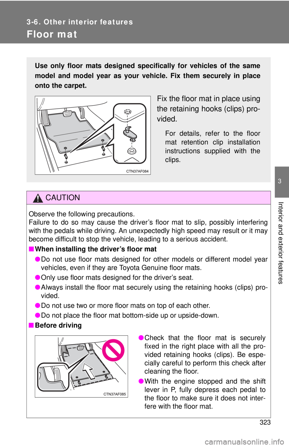 TOYOTA TACOMA 2010 Owners Manual (in English) 323
3-6. Other interior features
3
Interior and exterior features
Floor mat
CAUTION
Observe the following precautions.
Failure to do so may cause the driver’s floor mat to slip, possibly interfering TOYOTA TACOMA 2010 Owners Manual (in English) 323
3-6. Other interior features
3
Interior and exterior features
Floor mat
CAUTION
Observe the following precautions.
Failure to do so may cause the driver’s floor mat to slip, possibly interfering