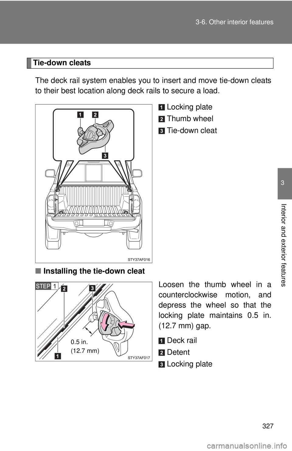 TOYOTA TACOMA 2010  Owners Manual (in English) 327 3-6. Other interior features
3
Interior and exterior features
Tie-down cleats
The deck rail system enables you to insert and move tie-down cleats
to their best location along deck rails to secure 