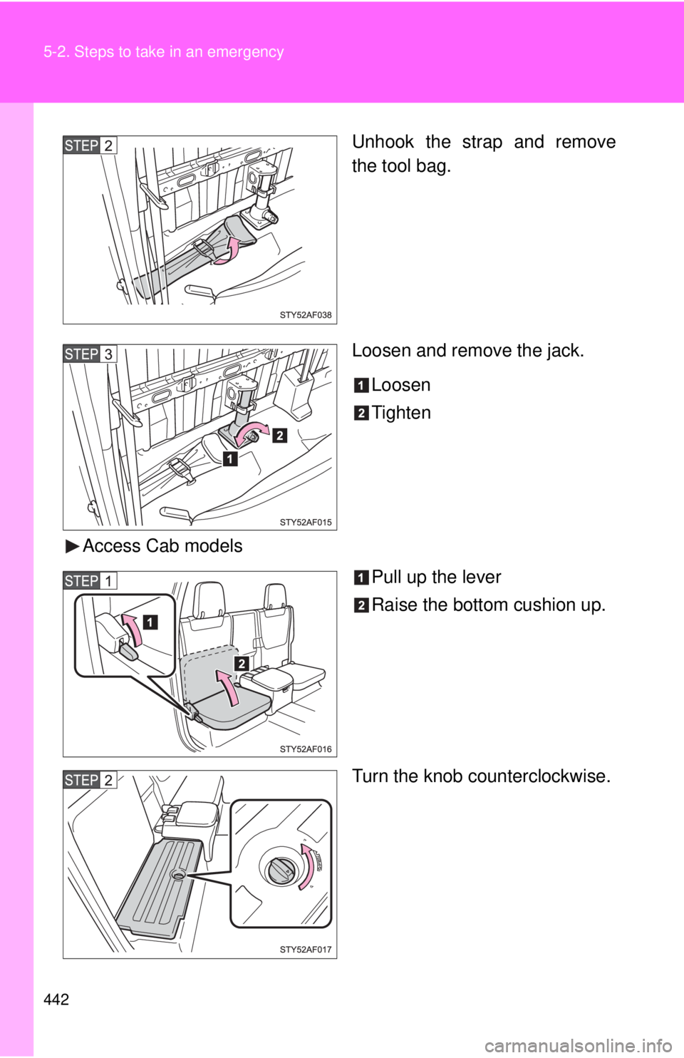 TOYOTA TACOMA 2010  Owners Manual (in English) 442 5-2. Steps to take in an emergency
Unhook the strap and remove
the tool bag.
Loosen and remove the jack.
Loosen
Tighten
Access Cab models
Pull up the lever
Raise the bottom cushion up.
Turn the kn