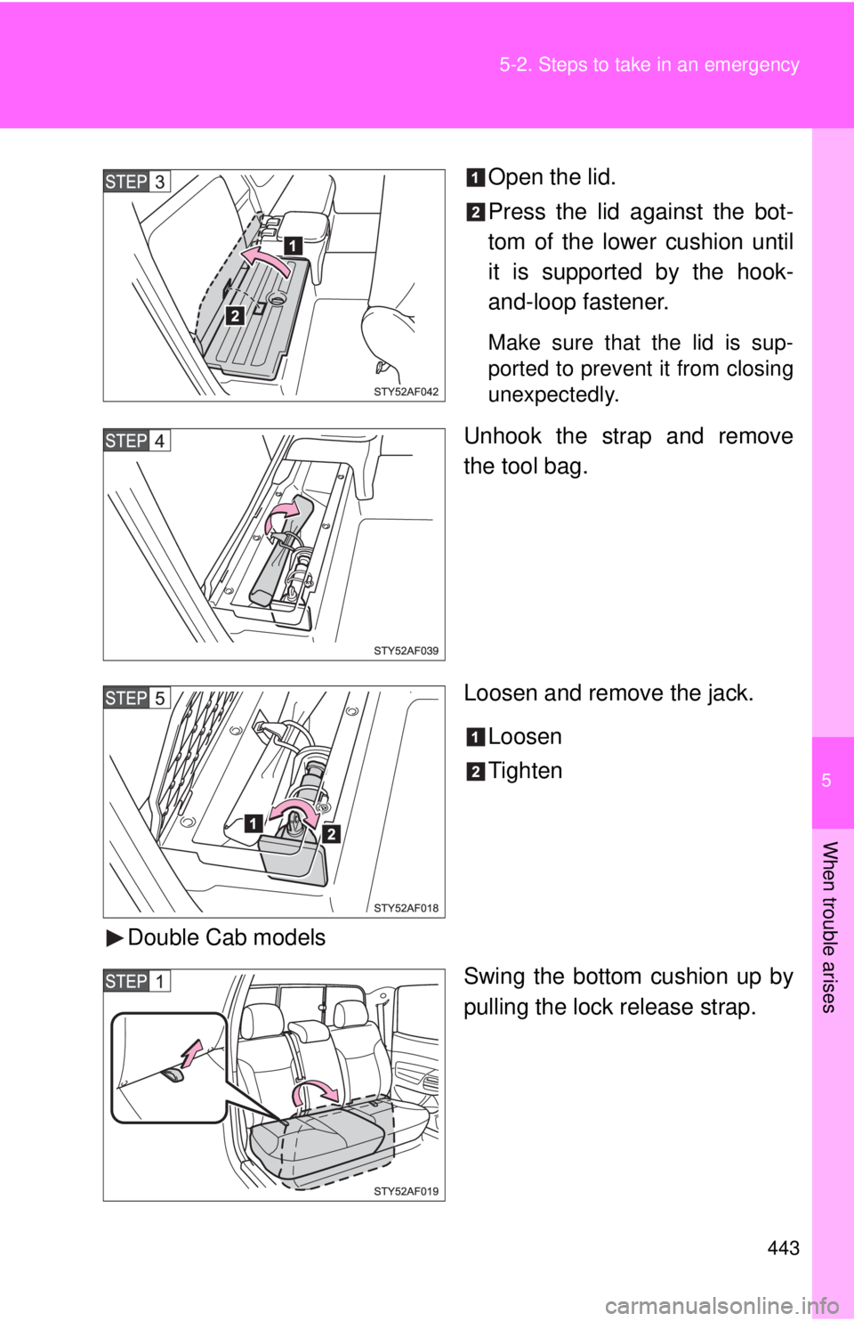 TOYOTA TACOMA 2010  Owners Manual (in English) 5
When trouble arises
443 5-2. Steps to take in an emergency
Open the lid.
Press the lid against the bot-
tom of the lower cushion until
it is supported by the hook-
and-loop fastener.
Make sure that 