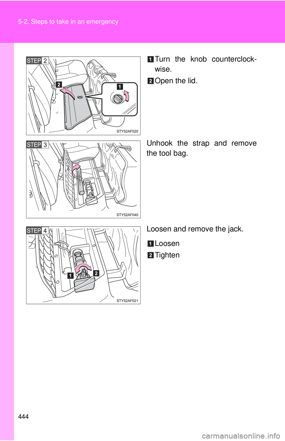 TOYOTA TACOMA 2010  Owners Manual (in English) 444 5-2. Steps to take in an emergency
Turn the knob counterclock-
wise.
Open the lid.
Unhook the strap and remove
the tool bag.
Loosen and remove the jack.
Loosen
Tighten 