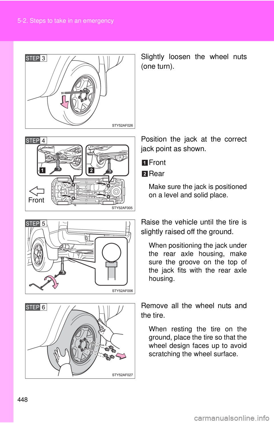 TOYOTA TACOMA 2010  Owners Manual (in English) 448 5-2. Steps to take in an emergency
Slightly loosen the wheel nuts
(one turn).
Position the jack at the correct
jack point as shown.
Front
Rear
Make sure the jack is positioned
on a level and solid