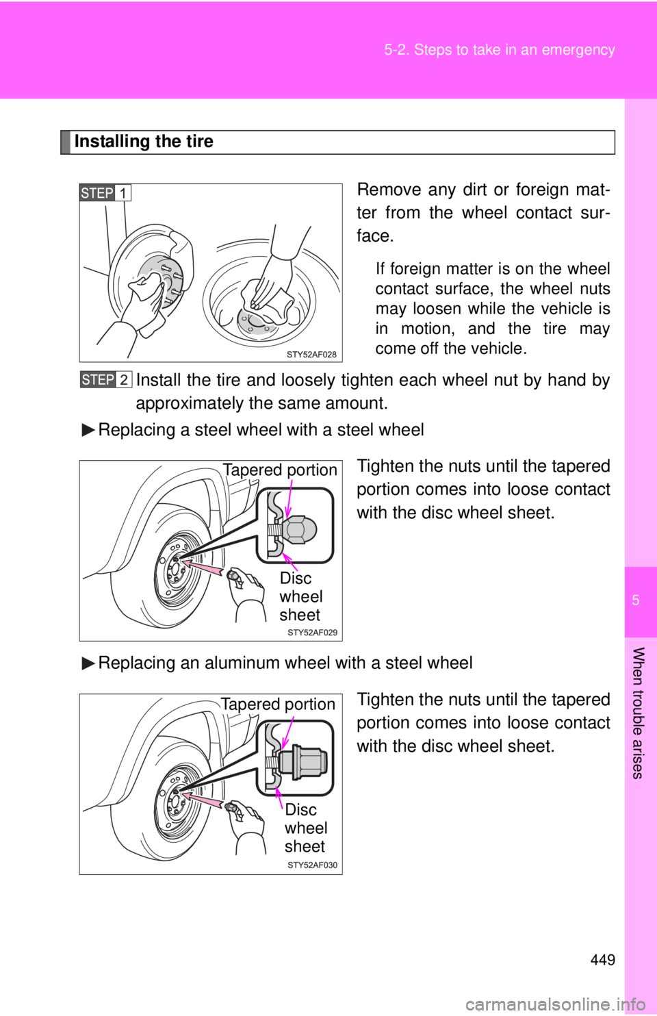 TOYOTA TACOMA 2010  Owners Manual (in English) 5
When trouble arises
449 5-2. Steps to take in an emergency
Installing the tire
Remove any dirt or foreign mat-
ter from the wheel contact sur-
face.
If foreign matter is on the wheel
contact surface