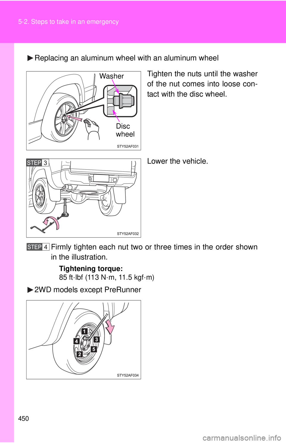 TOYOTA TACOMA 2010  Owners Manual (in English) 450 5-2. Steps to take in an emergency
Replacing an aluminum wheel with an aluminum wheel
Tighten the nuts until the washer
of the nut comes into loose con-
tact with the disc wheel.
Lower the vehicle